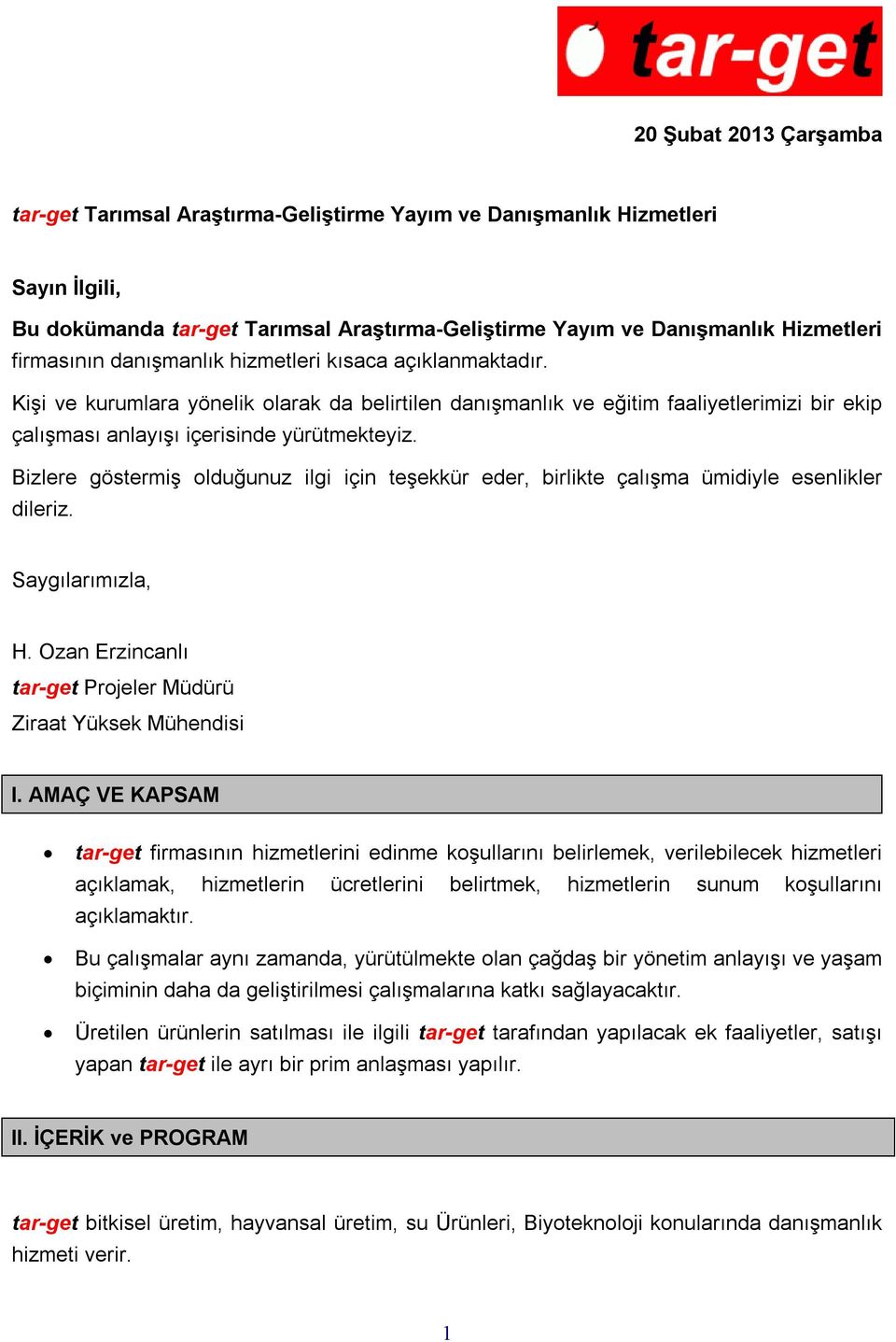 Bizlere göstermiş olduğunuz ilgi için teşekkür eder, birlikte çalışma ümidiyle esenlikler dileriz. Saygılarımızla, H. Ozan Erzincanlı tar-get Projeler Müdürü Ziraat Yüksek Mühendisi I.