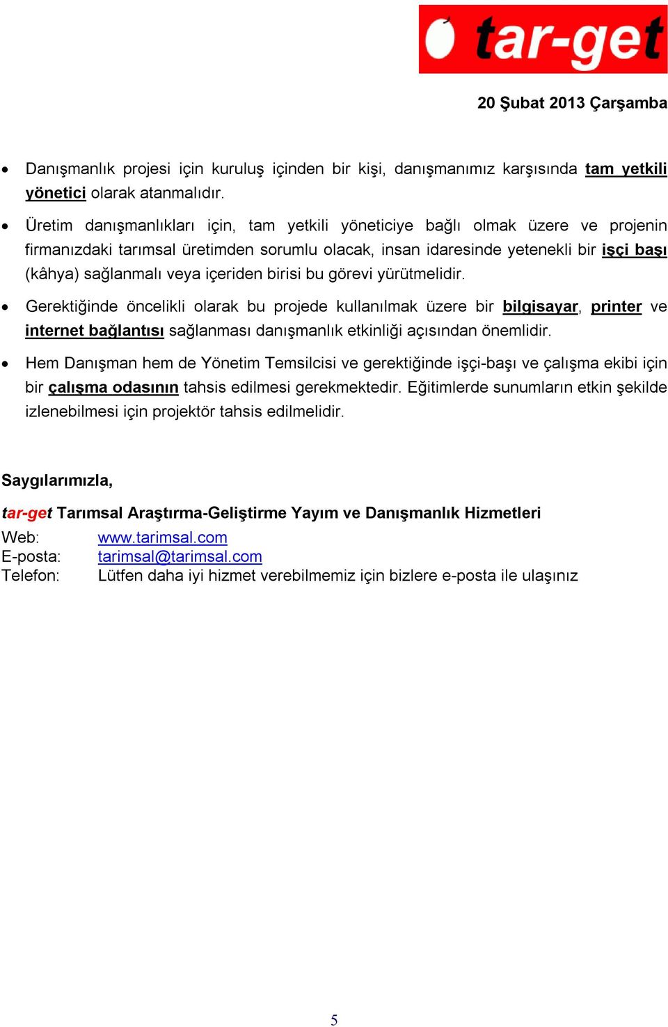 içeriden birisi bu görevi yürütmelidir. Gerektiğinde öncelikli olarak bu projede kullanılmak üzere bir bilgisayar, printer ve internet bağlantısı sağlanması danışmanlık etkinliği açısından önemlidir.