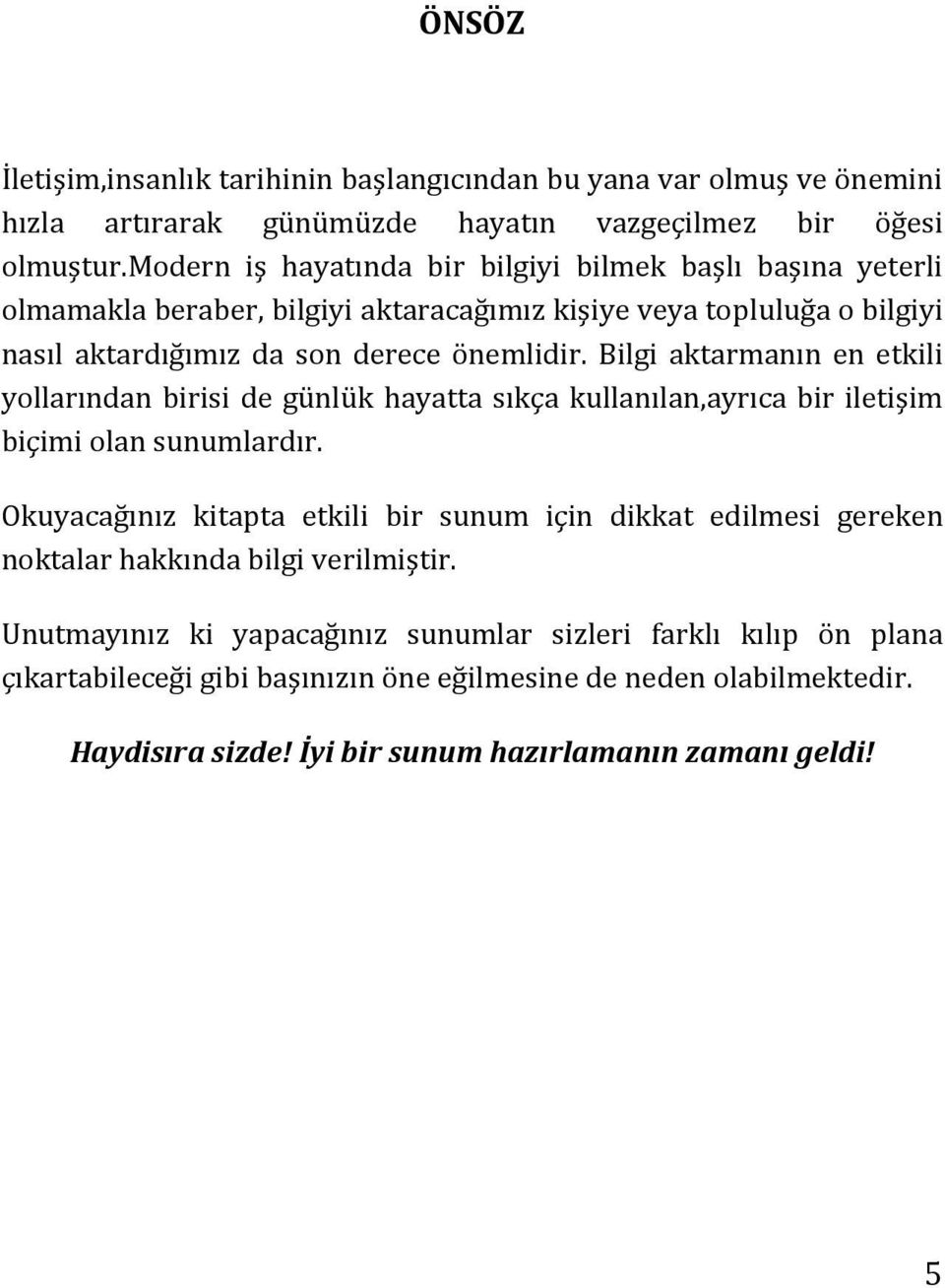 Bilgi aktarmanın en etkili yollarından birisi de günlük hayatta sıkça kullanılan,ayrıca bir iletişim biçimi olan sunumlardır.