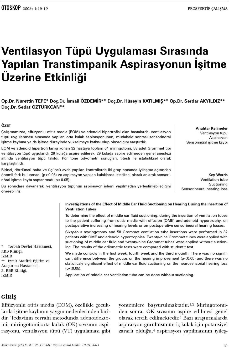 aspirasyonunun, müdahale sonrasý sensorinöral iþitme kaybýna ya da iþitme düzeyinde yükselmeye katkýsý olup olmadýðýný araþtýrdýk.