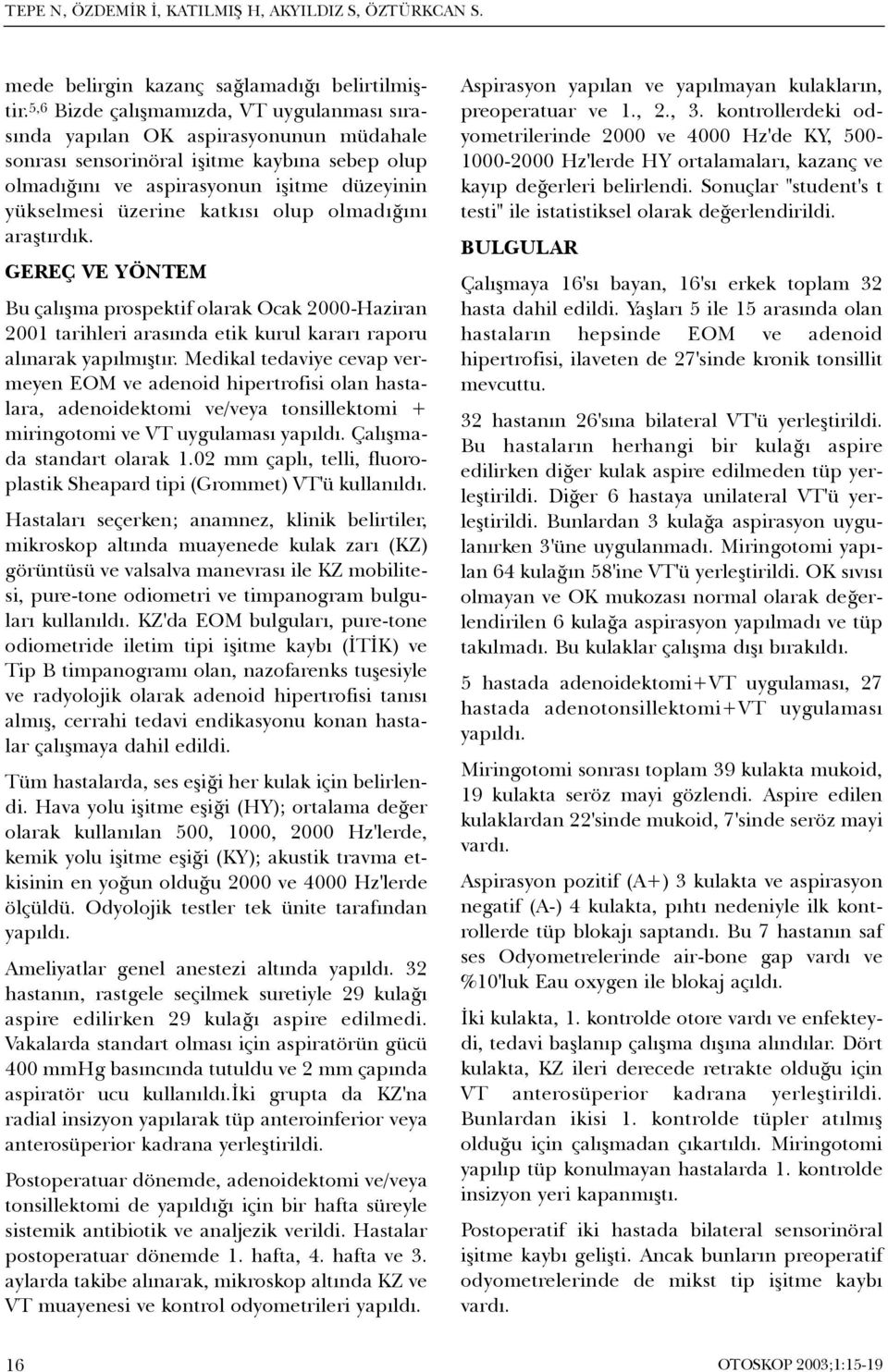 katkýsý olup olmadýðýný araþtýrdýk. GEREÇ VE YÖNTEM Bu çalýþma prospektif olarak Ocak 2000-Haziran 2001 tarihleri arasýnda etik kurul kararý raporu alýnarak yapýlmýþtýr.