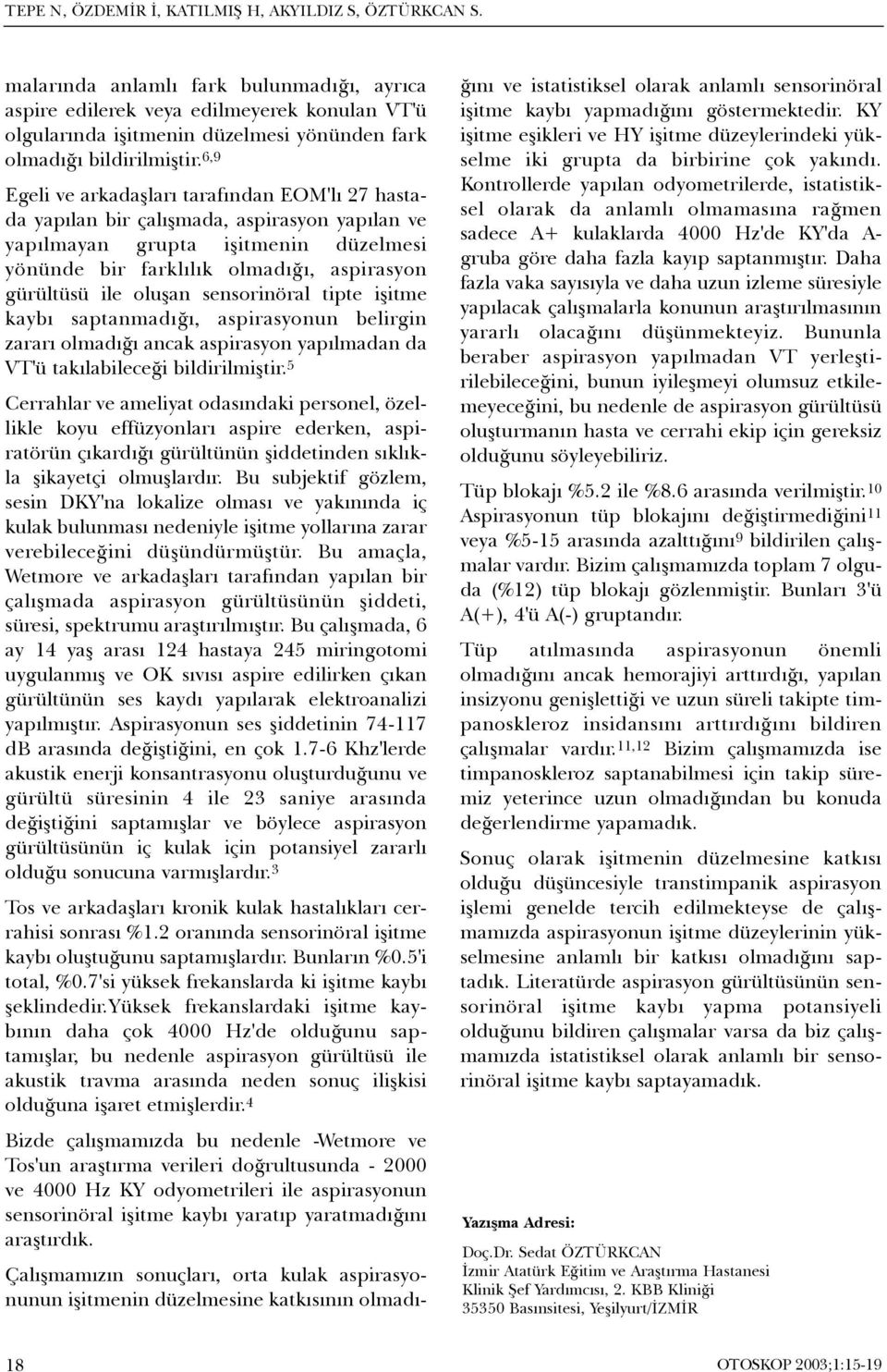 6,9 Egeli ve arkadaþlarý tarafýndan EOM'lý 27 hastada yapýlan bir çalýþmada, aspirasyon yapýlan ve yapýlmayan grupta iþitmenin düzelmesi yönünde bir farklýlýk olmadýðý, aspirasyon gürültüsü ile