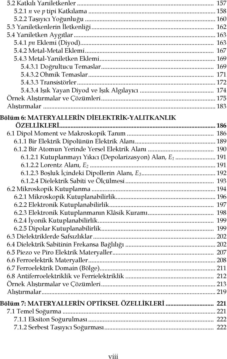 .. 174 Örnek Alıştırmalar ve Çözümleri... 175 Alıştırmalar... 183 Bölüm 6: MATERYALLERİN DİELEKTRİK-YALITKANLIK ÖZELLİKLERİ... 186 6.1 Dipol Moment ve Makroskopik Tanım... 186 6.1.1 Bir Elektrik Dipolünün Elektrik Alanı.