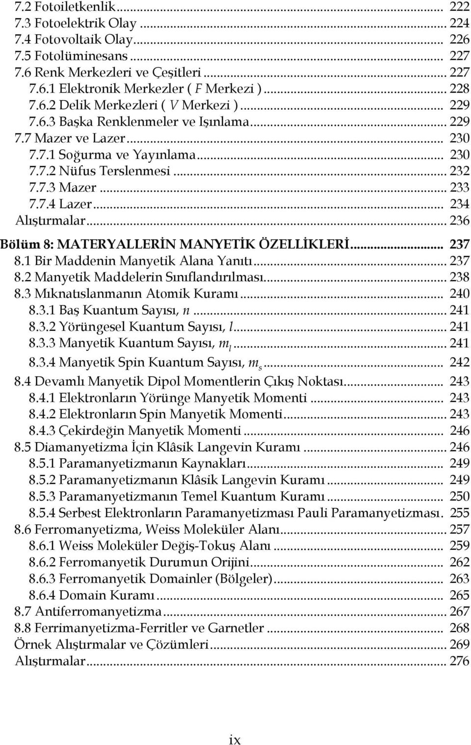 .. 234 Alıştırmalar... 236 Bölüm 8: MATERYALLERİN MANYETİK ÖZELLİKLERİ... 237 8.1 Bir Maddenin Manyetik Alana Yanıtı... 237 8.2 Manyetik Maddelerin Sınıflandırılması... 238 8.