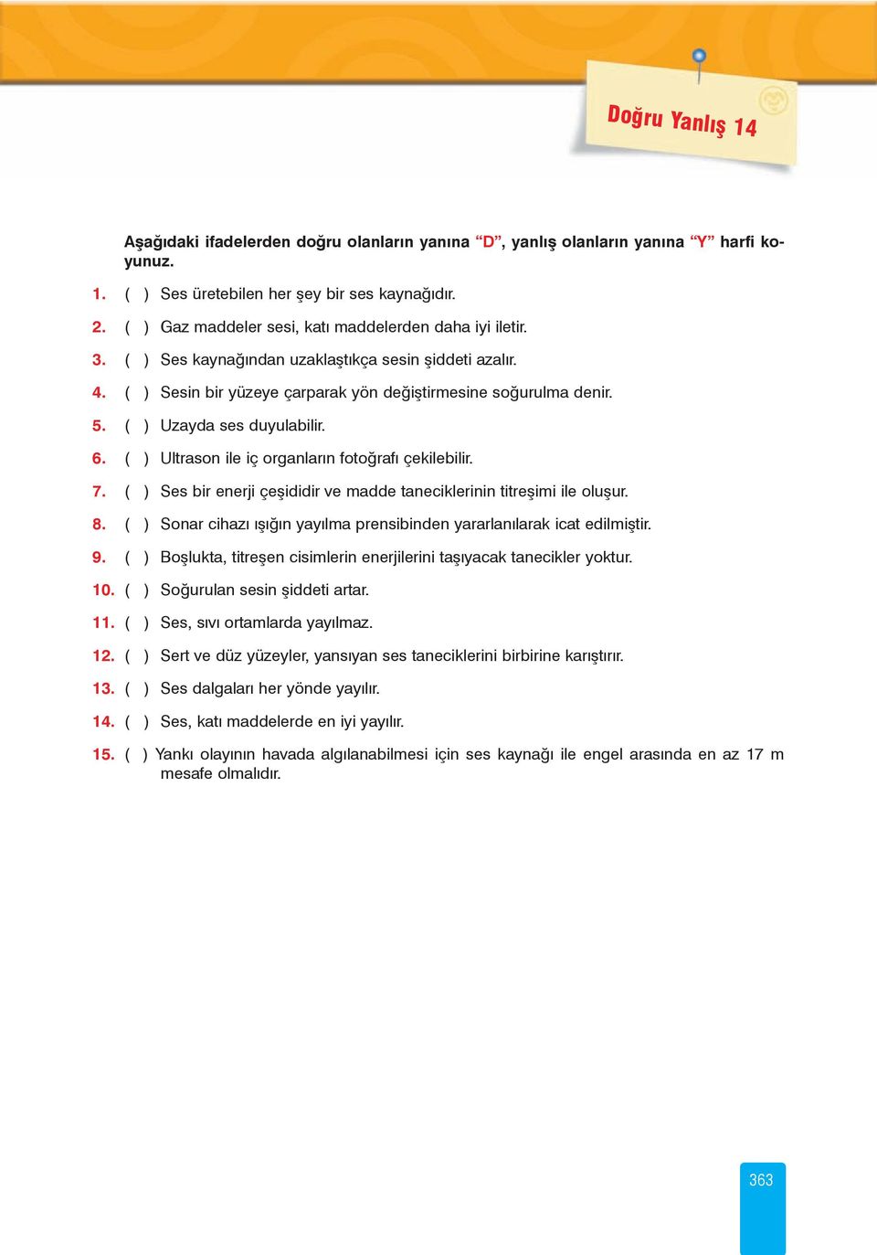 ( ) Uzayda ses duyulabilir. 6. ( ) Ultrason ile iç organlarýn fotoðrafý çekilebilir. 7. ( ) Ses bir enerji çeþididir ve madde taneciklerinin titreþimi ile oluþur. 8.