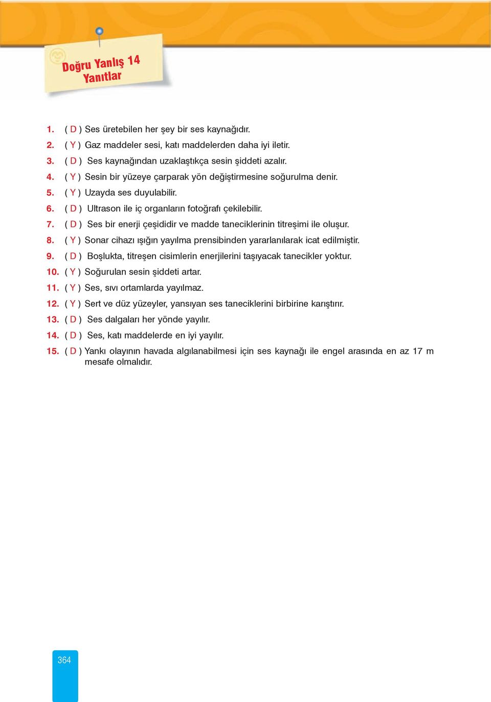 ( D ) Ses bir enerji çeþididir ve madde taneciklerinin titreþimi ile oluþur. 8. ( Y ) Sonar cihazý ýþýðýn yayýlma prensibinden yararlanýlarak icat edilmiþtir. 9.