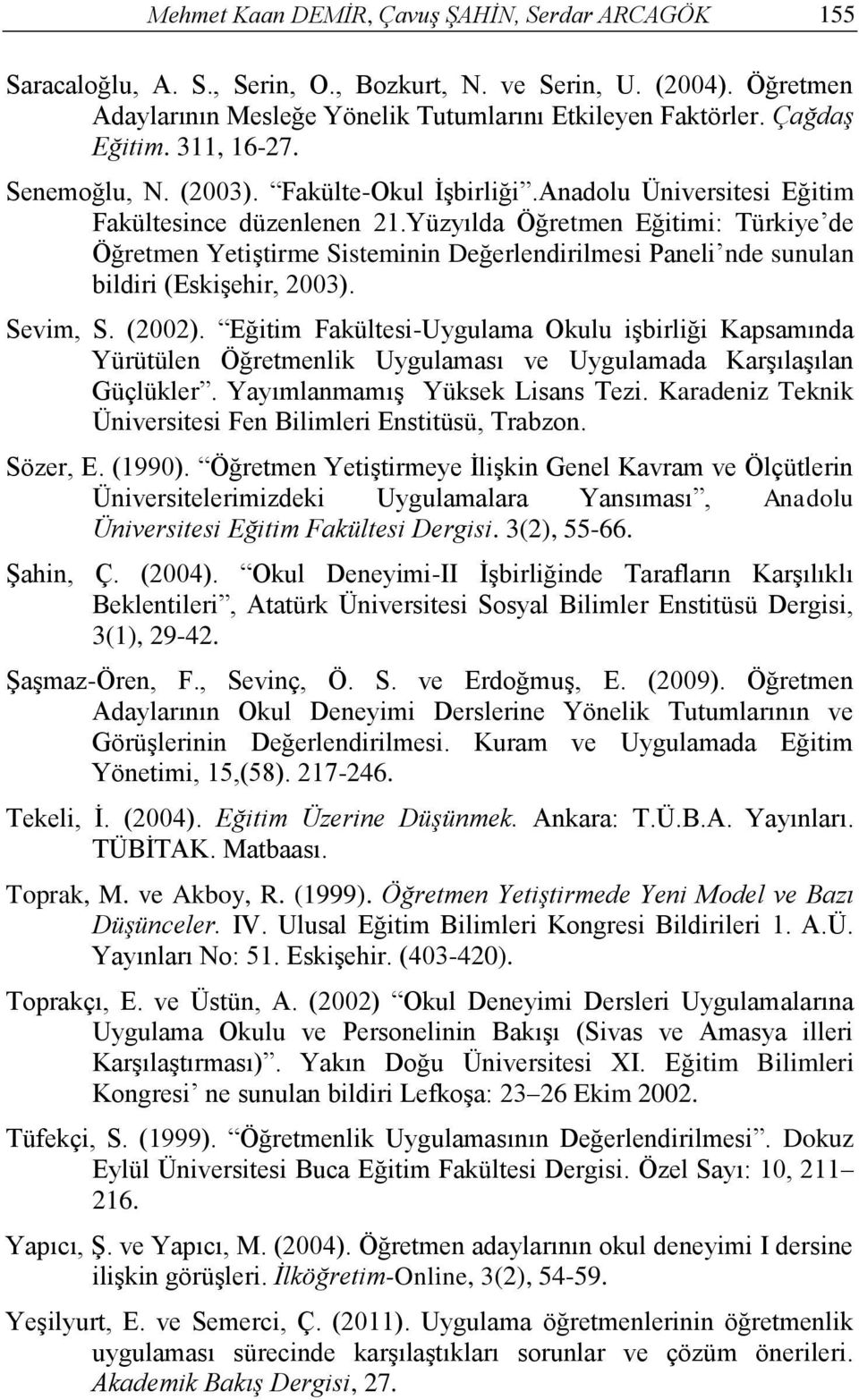 Yüzyılda Öğretmen Eğitimi: Türkiye de Öğretmen Yetiştirme Sisteminin Değerlendirilmesi Paneli nde sunulan bildiri (Eskişehir, 2003). Sevim, S. (2002).
