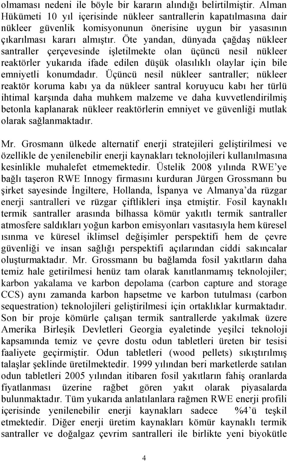 Öte yandan, dünyada çağdaş nükleer santraller çerçevesinde işletilmekte olan üçüncü nesil nükleer reaktörler yukarıda ifade edilen düşük olasılıklı olaylar için bile emniyetli konumdadır.