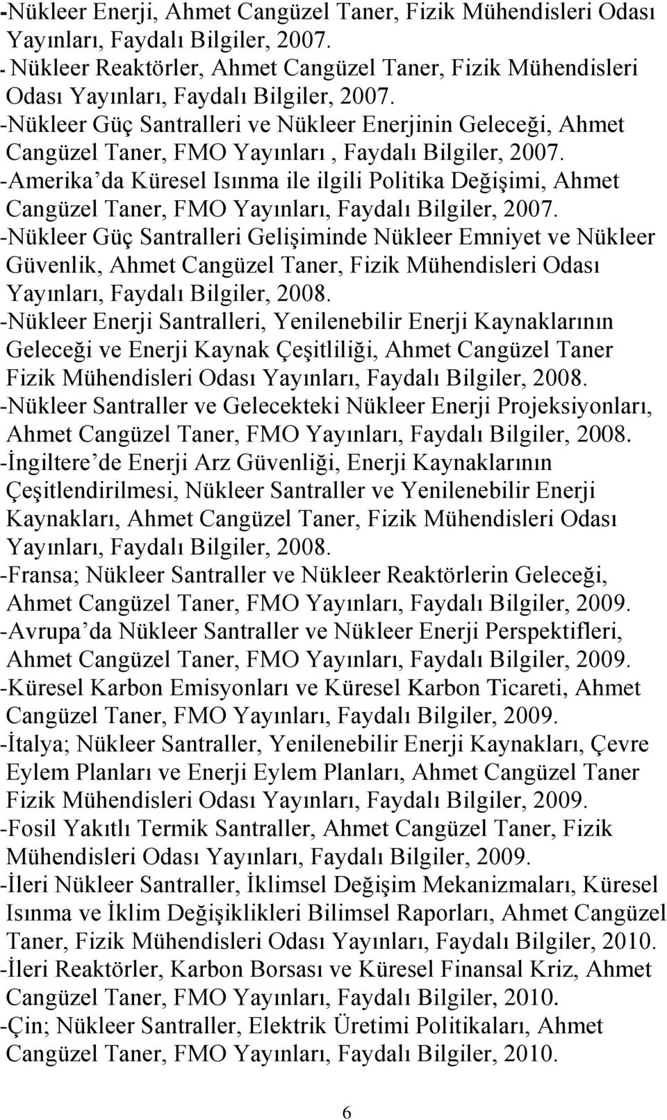 -Nükleer Güç Santralleri ve Nükleer Enerjinin Geleceği, Ahmet Cangüzel Taner, FMO Yayınları, Faydalı Bilgiler, 2007.
