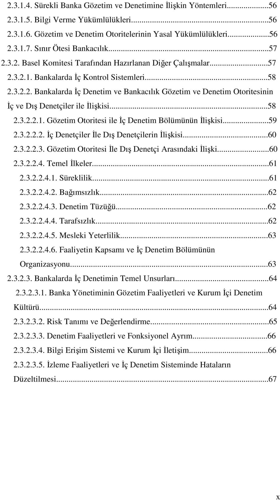 ..58 2.3.2.2.1. Gözetim Otoritesi ile İç Denetim Bölümünün İlişkisi...59 2.3.2.2.2. İç Denetçiler İle Dış Denetçilerin İlişkisi...60 2.3.2.2.3. Gözetim Otoritesi İle Dış Denetçi Arasındaki İlişki.