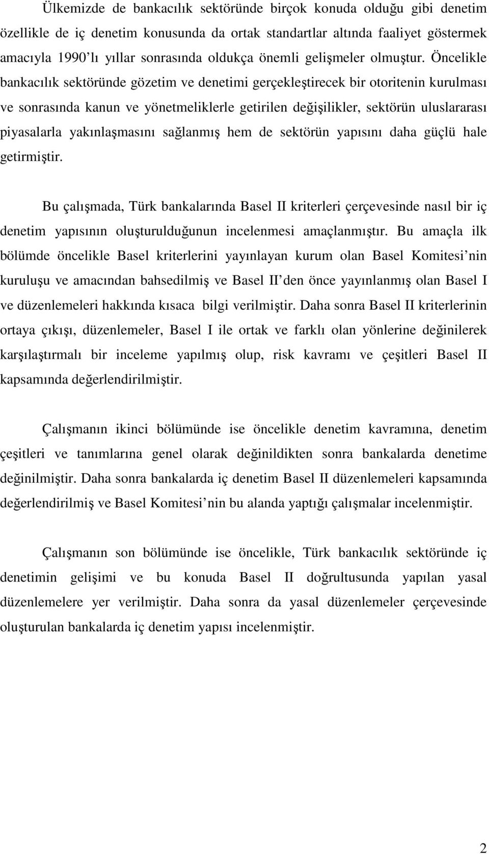 Öncelikle bankacılık sektöründe gözetim ve denetimi gerçekleştirecek bir otoritenin kurulması ve sonrasında kanun ve yönetmeliklerle getirilen değişilikler, sektörün uluslararası piyasalarla