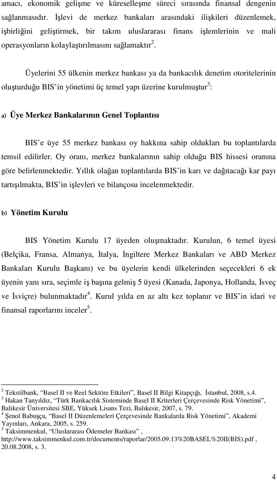 Üyelerini 55 ülkenin merkez bankası ya da bankacılık denetim otoritelerinin oluşturduğu BIS in yönetimi üç temel yapı üzerine kurulmuştur 3 : a) Üye Merkez Bankalarının Genel Toplantısı BIS e üye 55