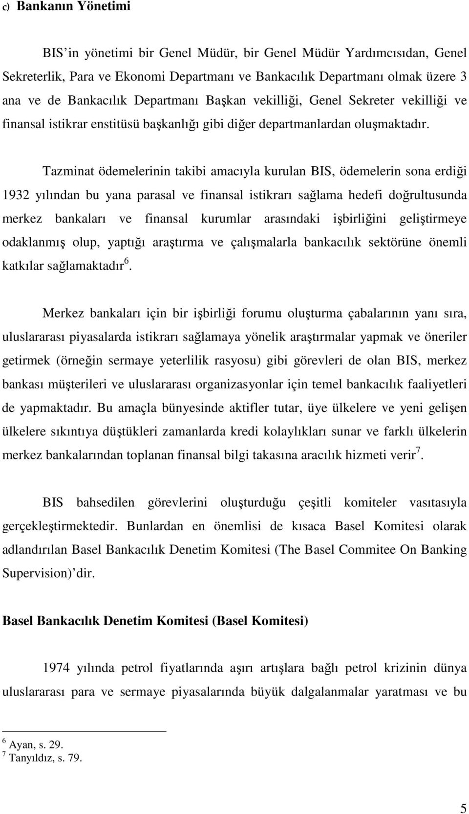 Tazminat ödemelerinin takibi amacıyla kurulan BIS, ödemelerin sona erdiği 1932 yılından bu yana parasal ve finansal istikrarı sağlama hedefi doğrultusunda merkez bankaları ve finansal kurumlar