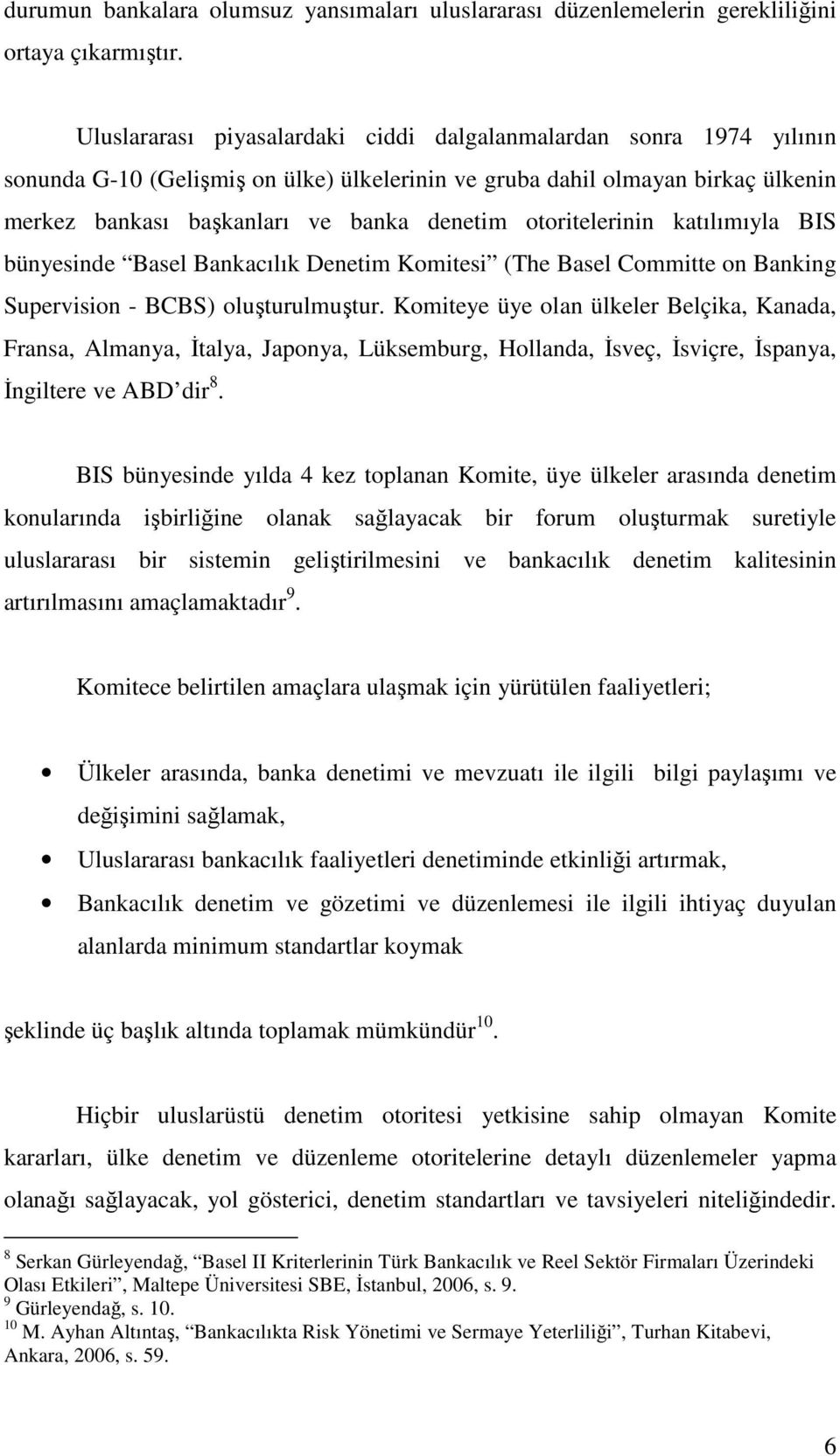 otoritelerinin katılımıyla BIS bünyesinde Basel Bankacılık Denetim Komitesi (The Basel Committe on Banking Supervision - BCBS) oluşturulmuştur.