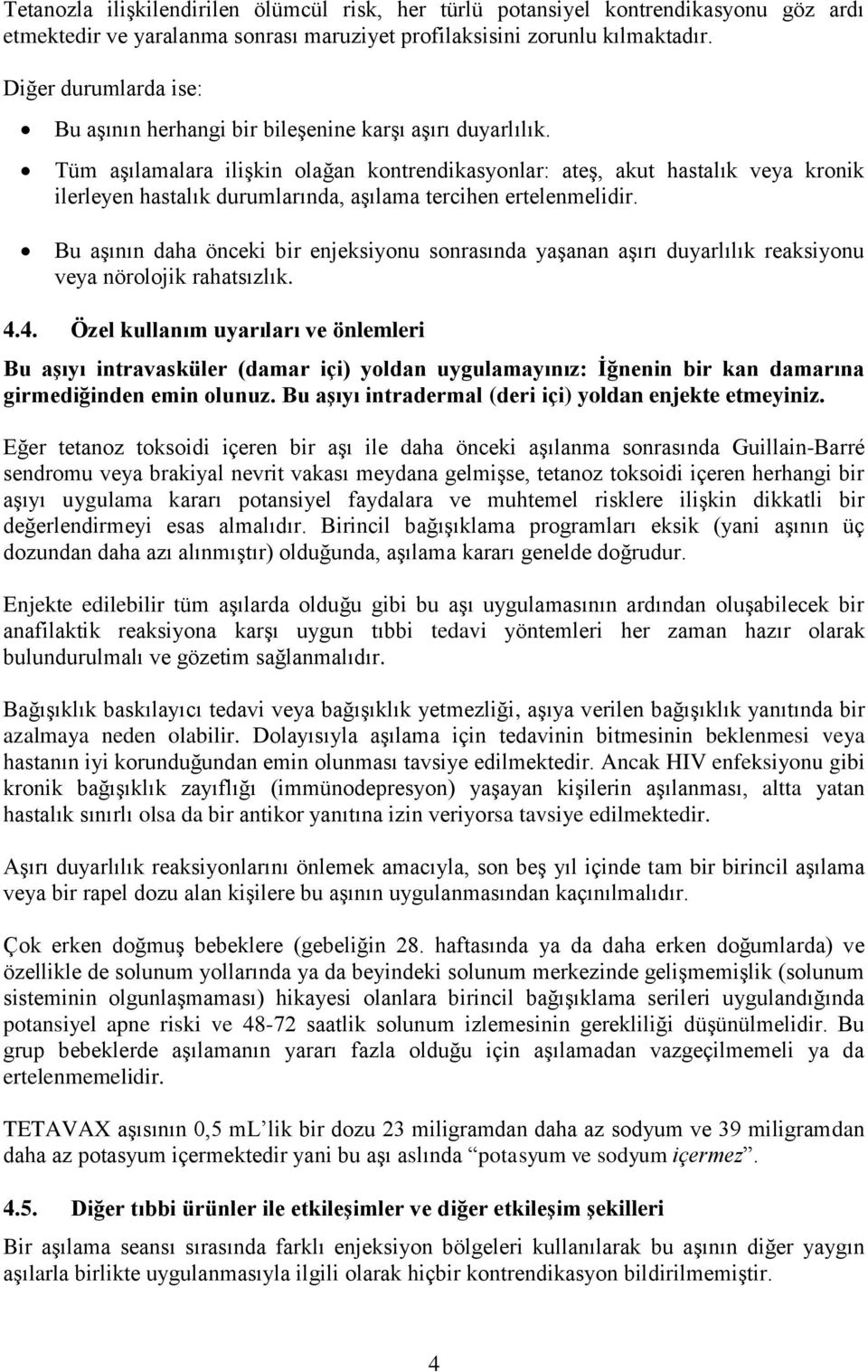 Tüm aşılamalara ilişkin olağan kontrendikasyonlar: ateş, akut hastalık veya kronik ilerleyen hastalık durumlarında, aşılama tercihen ertelenmelidir.