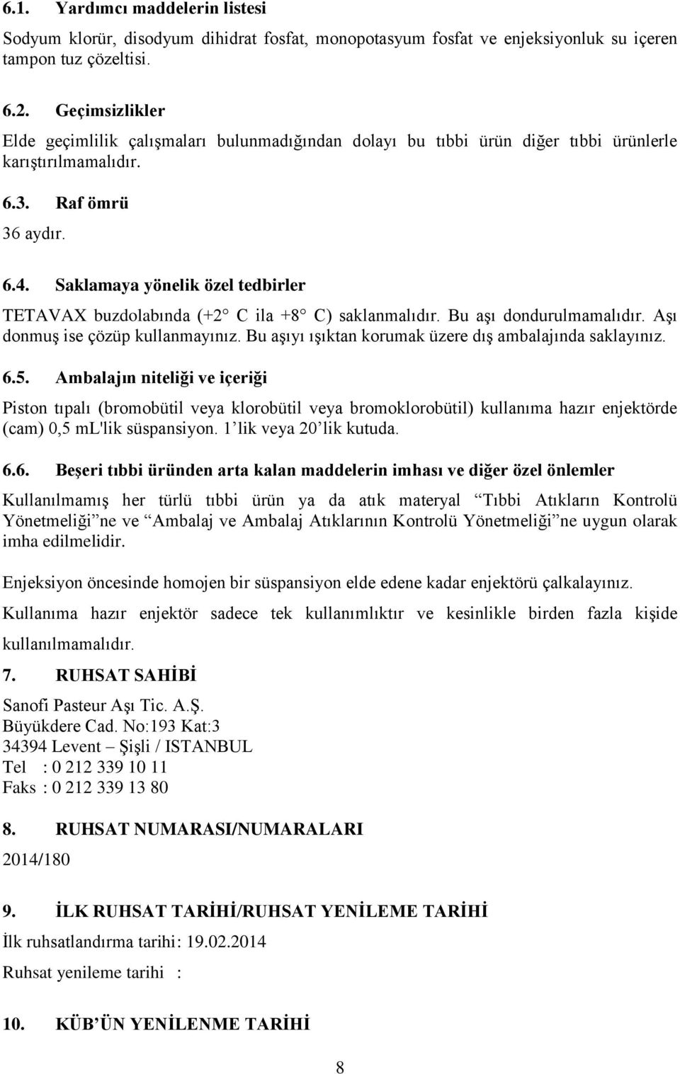 Saklamaya yönelik özel tedbirler TETAVAX buzdolabında (+2 C ila +8 C) saklanmalıdır. Bu aşı dondurulmamalıdır. Aşı donmuş ise çözüp kullanmayınız.