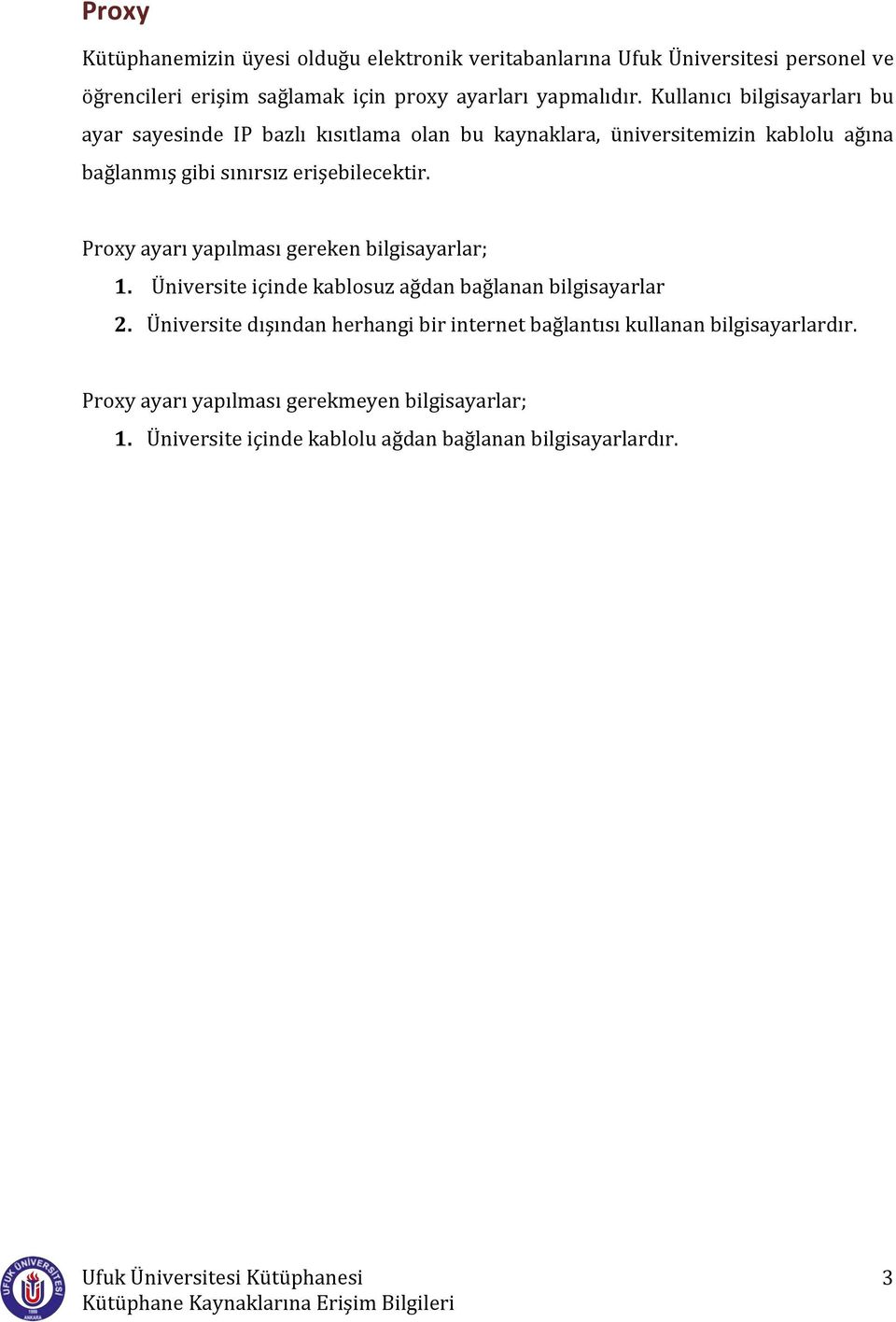 erişebilecektir. Proxy ayarı yapılması gereken bilgisayarlar; 1. Üniversite içinde kablosuz ağdan bağlanan bilgisayarlar 2.