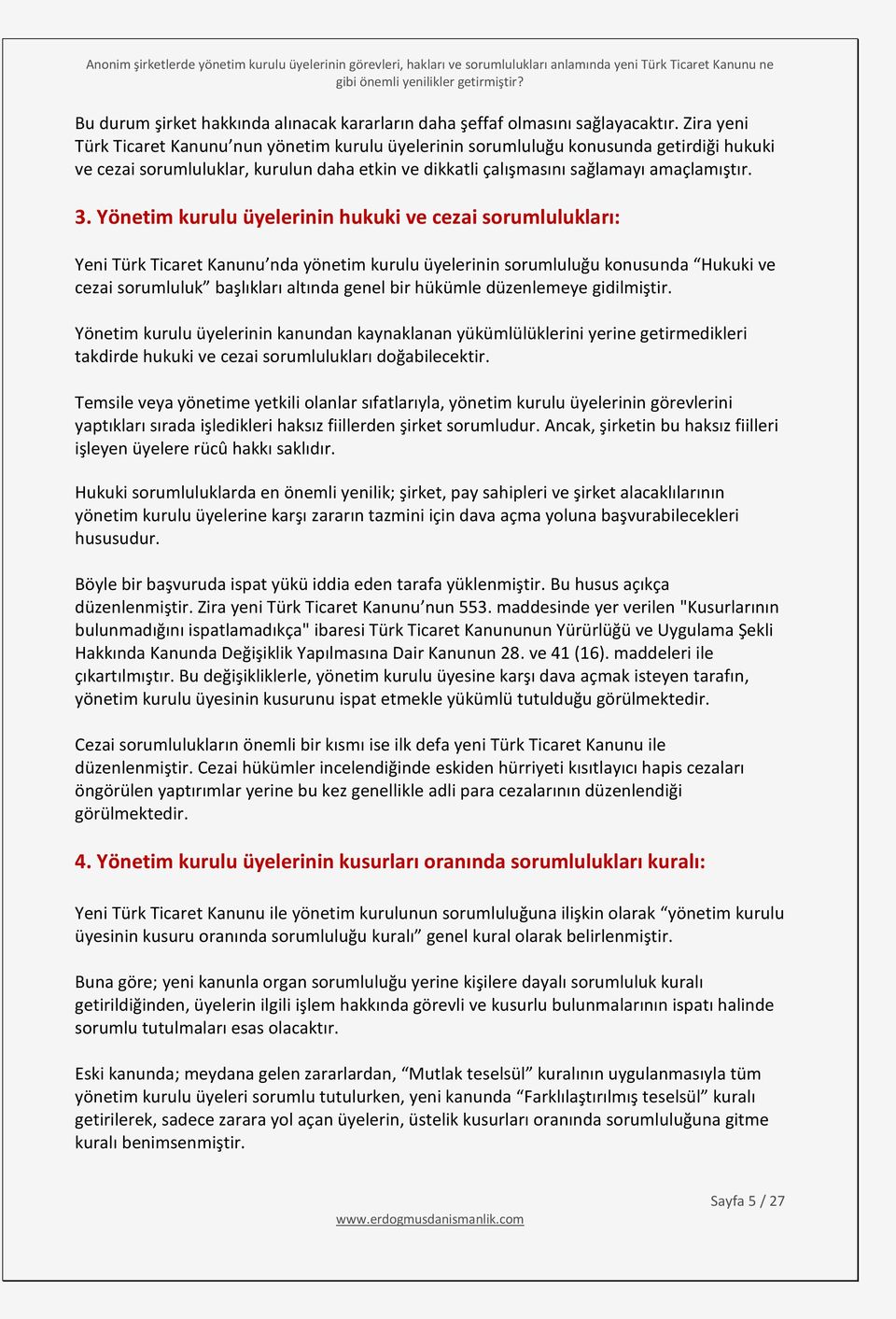 Yönetim kurulu üyelerinin hukuki ve cezai sorumlulukları: Yeni Türk Ticaret Kanunu nda yönetim kurulu üyelerinin sorumluluğu konusunda Hukuki ve cezai sorumluluk başlıkları altında genel bir hükümle