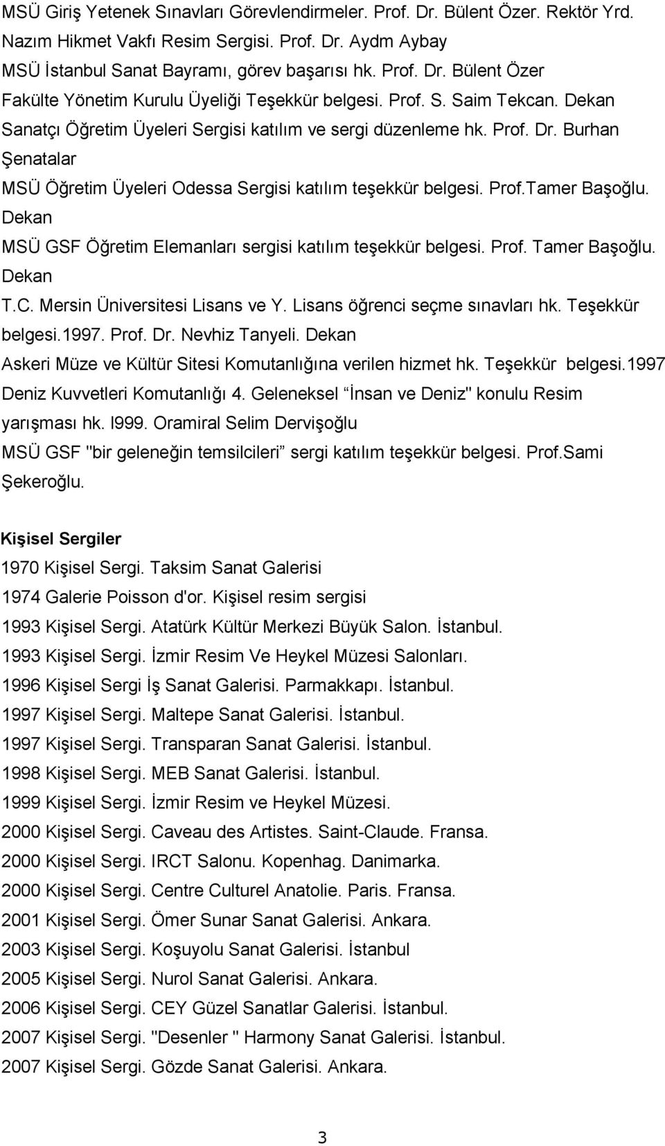 Dekan MSÜ GSF Öğretim Elemanları sergisi katılım tes ekkür belgesi. Prof. Tamer Bas oğlu. Dekan T.C. Mersin Üniversitesi Lisans ve Y. Lisans öğrenci seçme sınavları hk. Tes ekkür belgesi.1997. Prof. Dr.