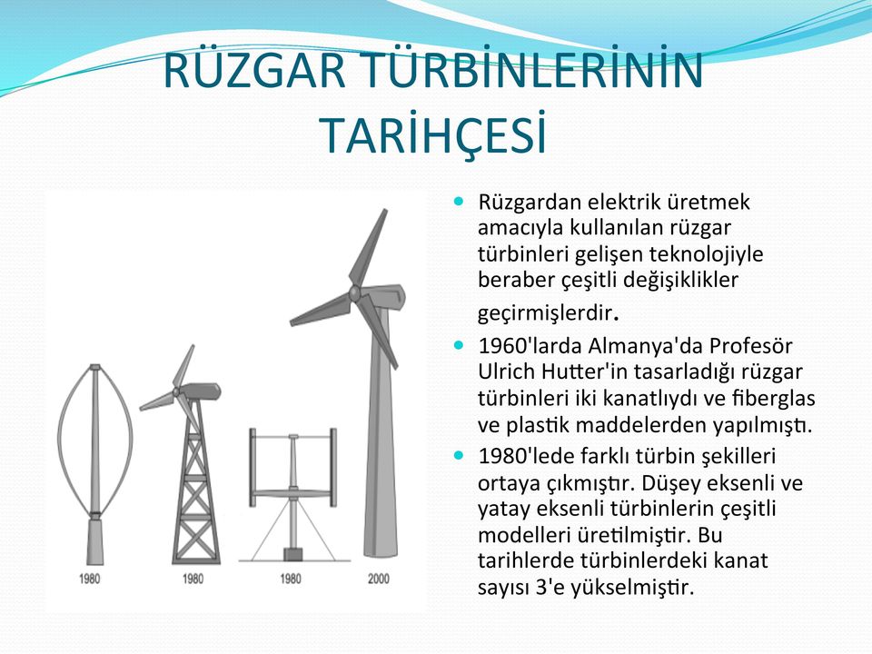 1960'larda Almanya'da Profesör Ulrich Huger'in tasarladığı rüzgar türbinleri iki kanatlıydı ve fiberglas ve plas5k