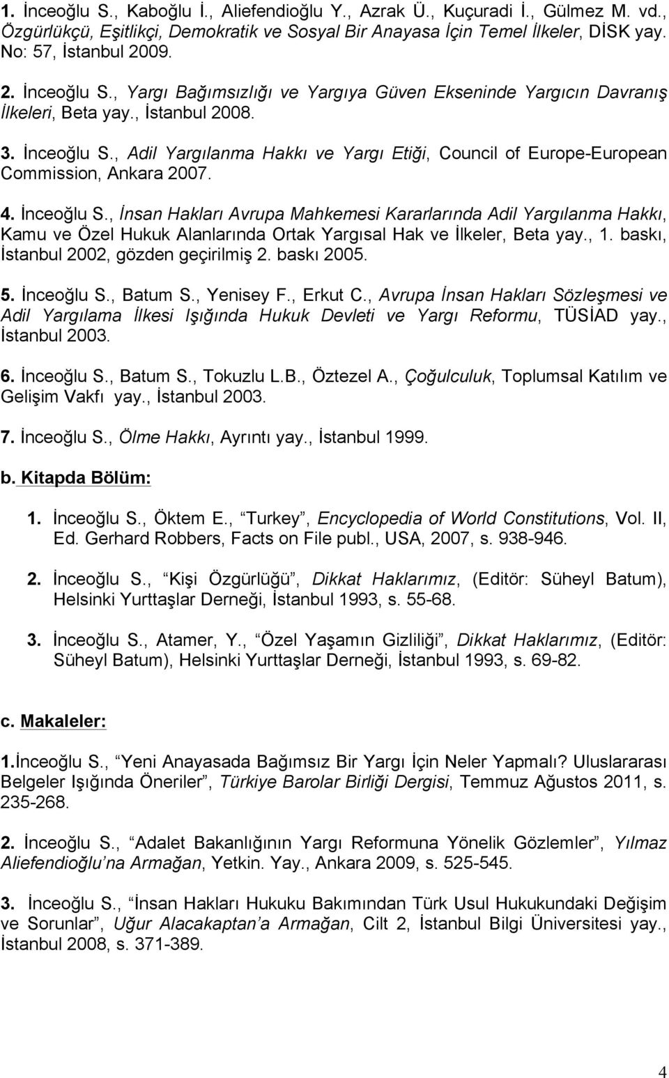 4. İnceoğlu S., İnsan Hakları Avrupa Mahkemesi Kararlarında Adil Yargılanma Hakkı, Kamu ve Özel Hukuk Alanlarında Ortak Yargısal Hak ve İlkeler, Beta yay., 1.