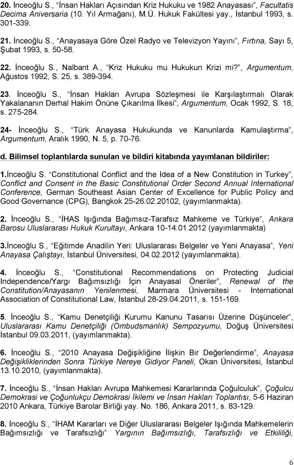 18, s. 275-284. 24- İnceoğlu S., Türk Anayasa Hukukunda ve Kanunlarda Kamulaştırma, Argumentum, Aralık 1990, N. 5, p. 70-76. d.