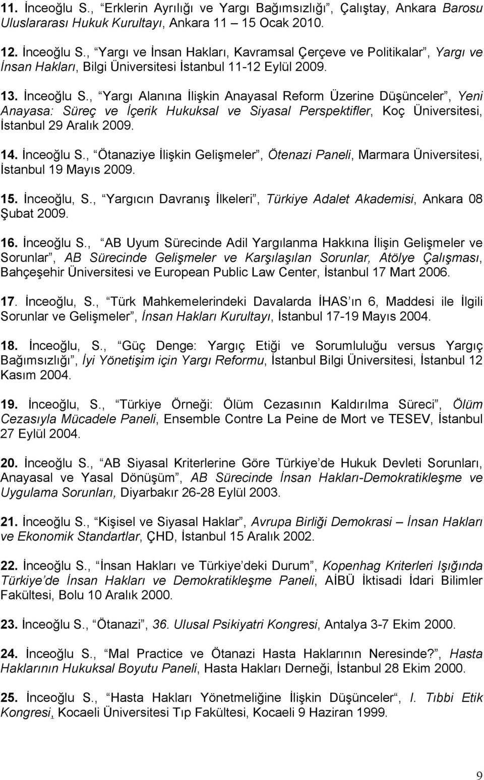 15. İnceoğlu, S., Yargıcın Davranış İlkeleri, Türkiye Adalet Akademisi, Ankara 08 Şubat 2009. 16. İnceoğlu S.