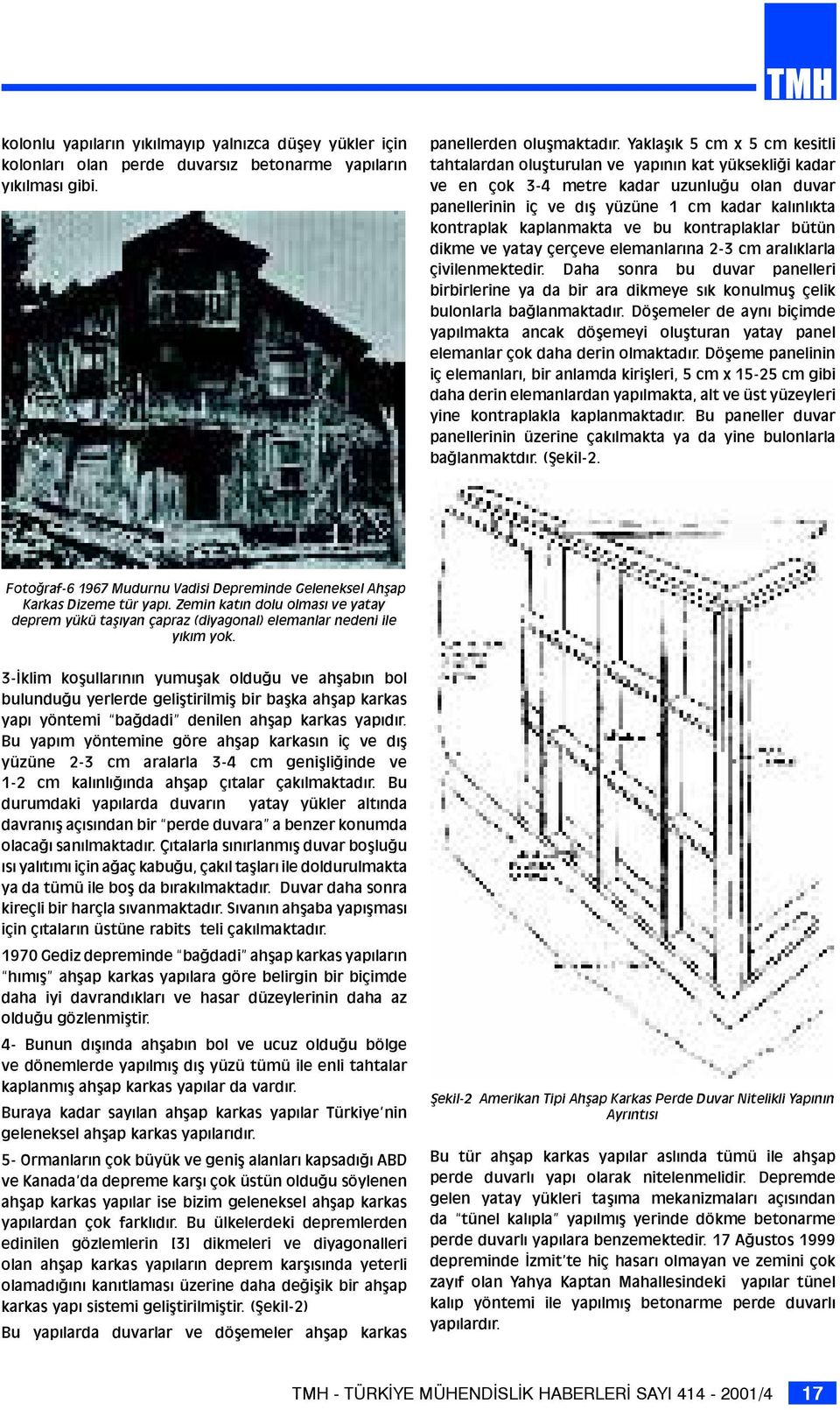 kaplanmakta ve bu kontraplaklar bütün dikme ve yatay çerçeve elemanlarýna 2-3 cm aralýklarla çivilenmektedir.