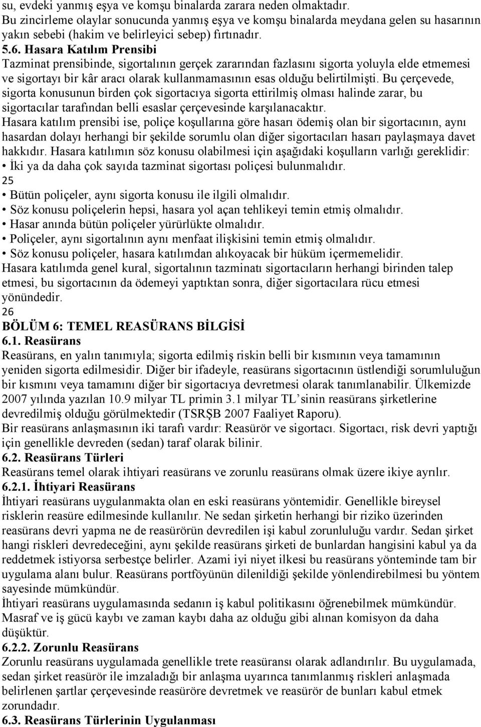 Hasara Katılım Prensibi Tazminat prensibinde, sigortalının gerçek zararından fazlasını sigorta yoluyla elde etmemesi ve sigortayı bir kâr aracı olarak kullanmamasının esas olduğu belirtilmişti.