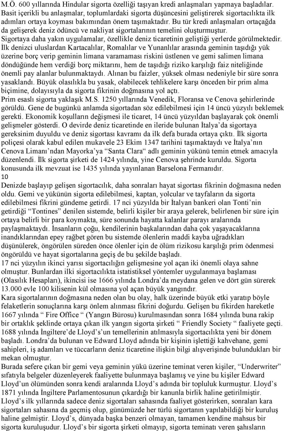 Bu tür kredi anlaşmaları ortaçağda da gelişerek deniz ödüncü ve nakliyat sigortalarının temelini oluşturmuştur.