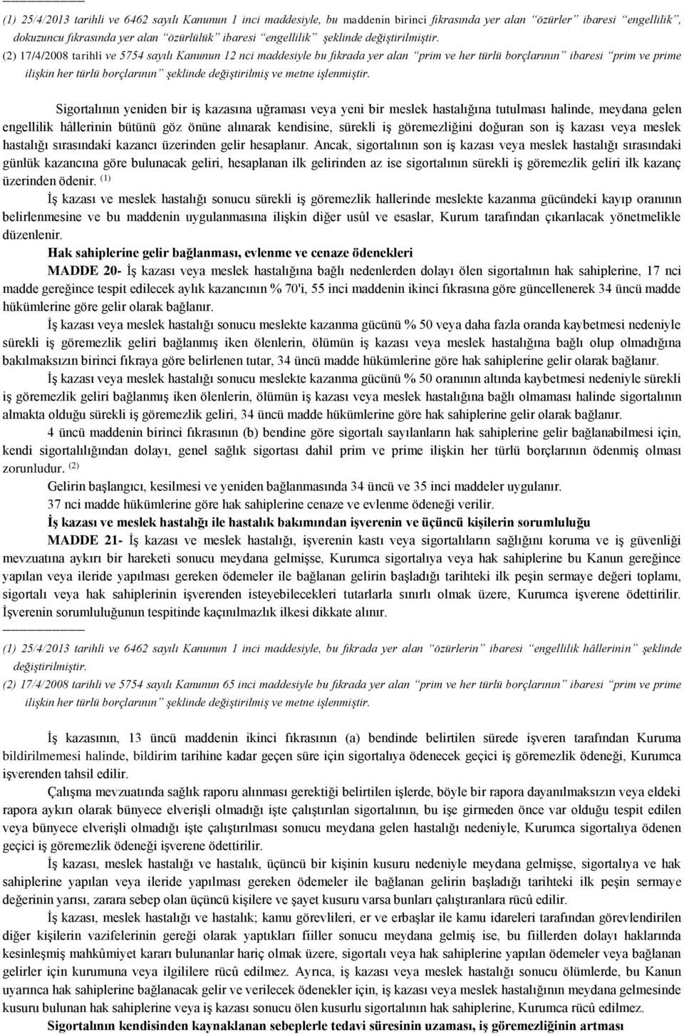 (2) 17/4/2008 tarihli ve 5754 sayılı Kanunun 12 nci maddesiyle bu fıkrada yer alan prim ve her türlü borçlarının ibaresi prim ve prime ilişkin her türlü borçlarının şeklinde değiştirilmiş ve metne