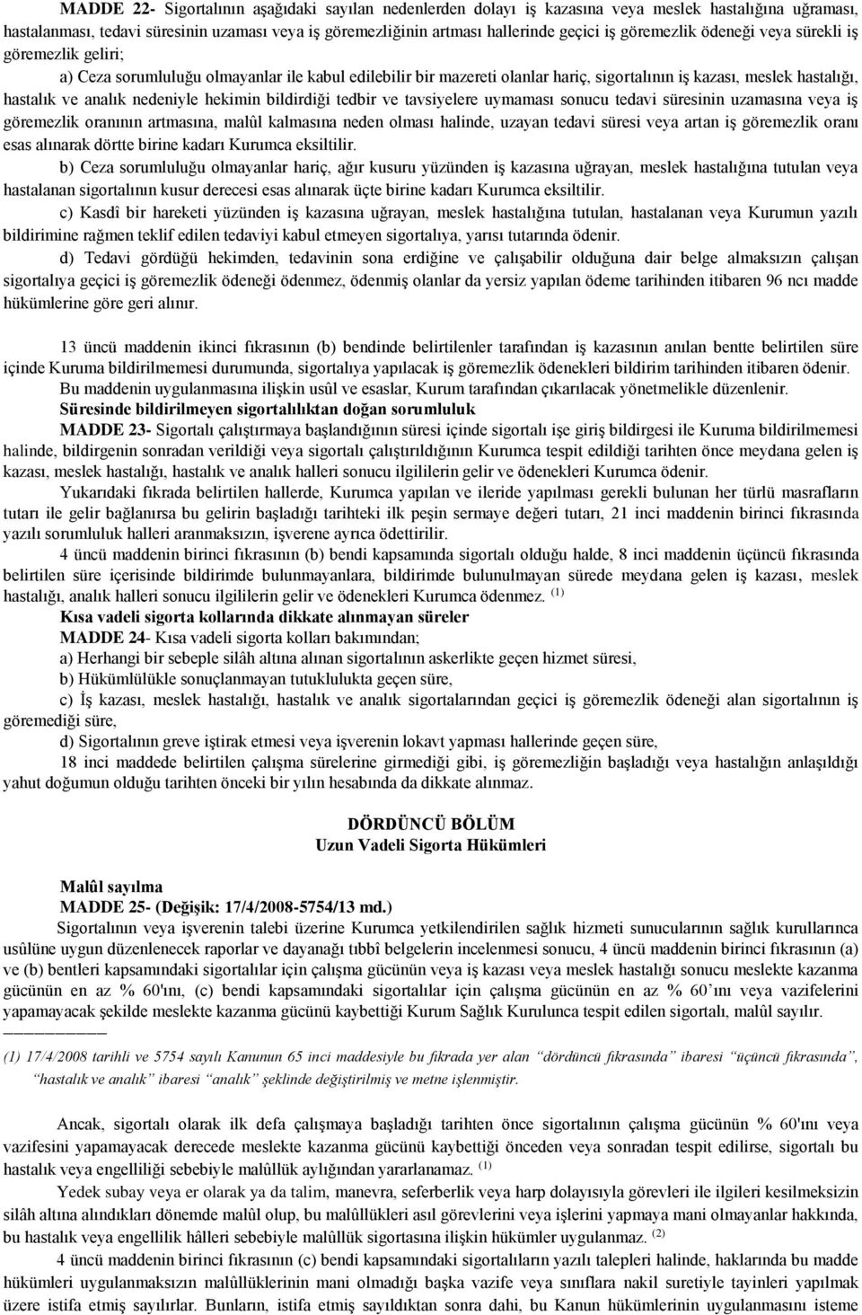 nedeniyle hekimin bildirdiği tedbir ve tavsiyelere uymaması sonucu tedavi süresinin uzamasına veya iş göremezlik oranının artmasına, malûl kalmasına neden olması halinde, uzayan tedavi süresi veya