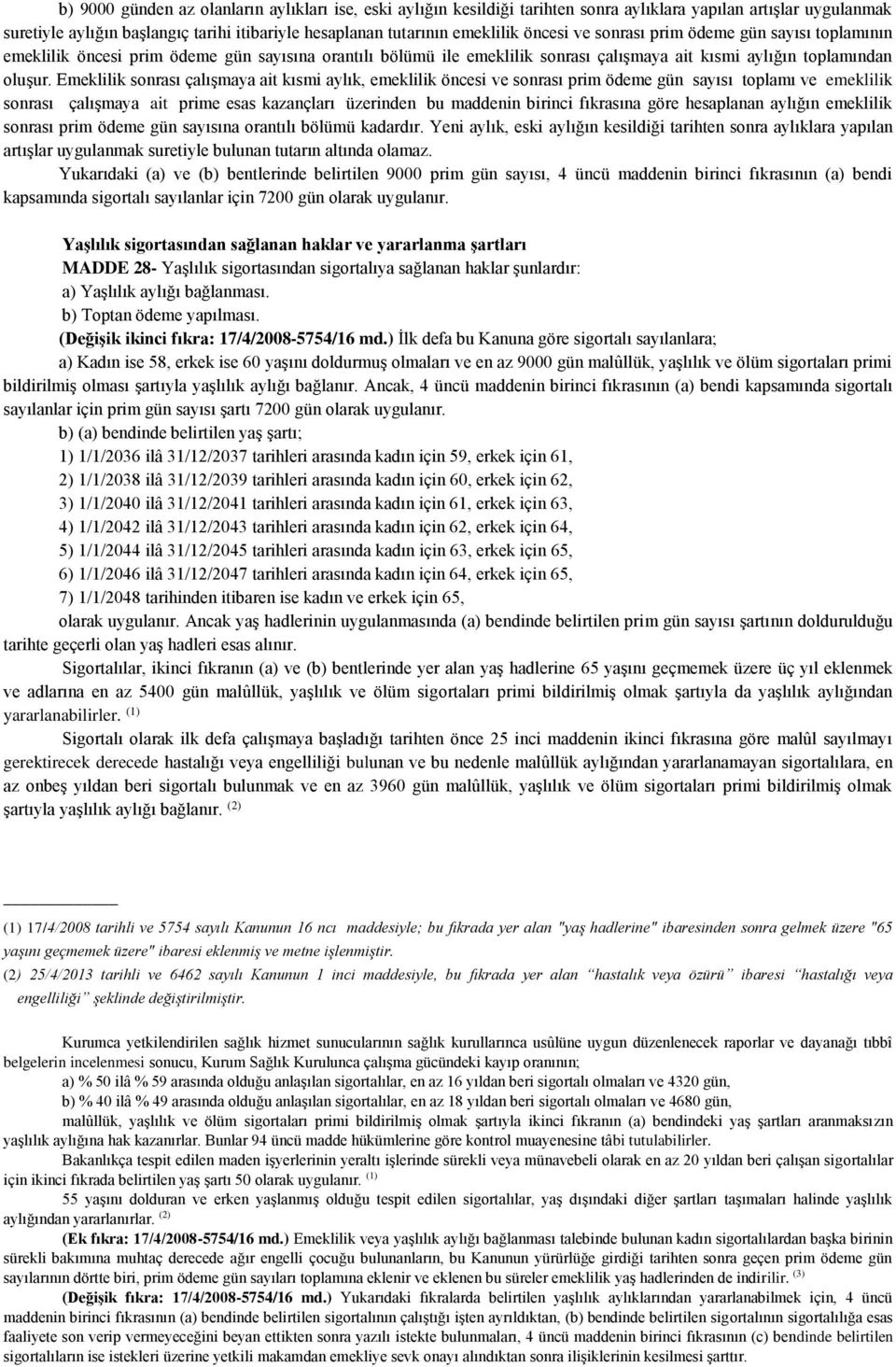 Emeklilik sonrası çalışmaya ait kısmi aylık, emeklilik öncesi ve sonrası prim ödeme gün sayısı toplamı ve emeklilik sonrası çalışmaya ait prime esas kazançları üzerinden bu maddenin birinci fıkrasına