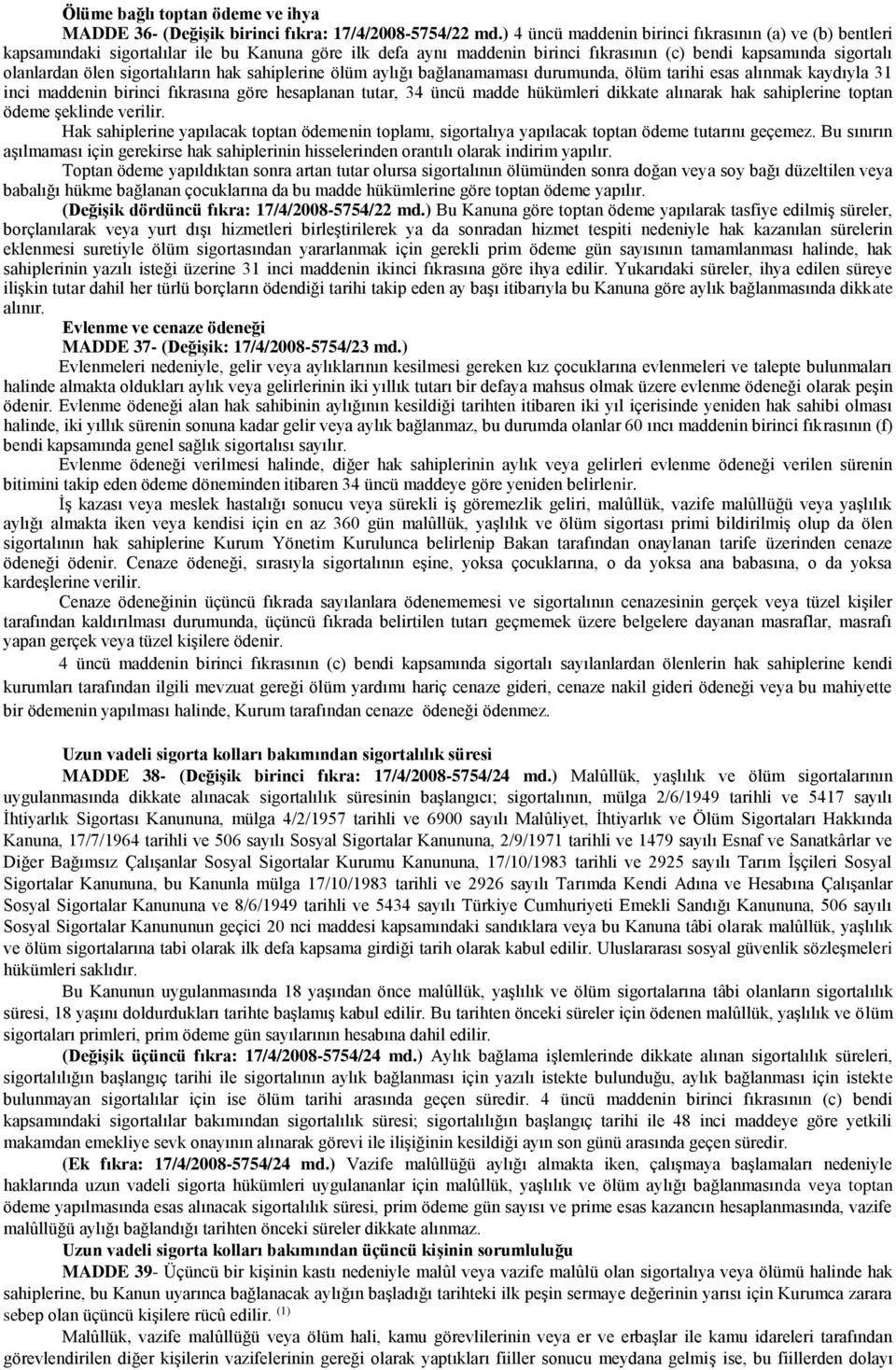 sigortalıların hak sahiplerine ölüm aylığı bağlanamaması durumunda, ölüm tarihi esas alınmak kaydıyla 31 inci maddenin birinci fıkrasına göre hesaplanan tutar, 34 üncü madde hükümleri dikkate