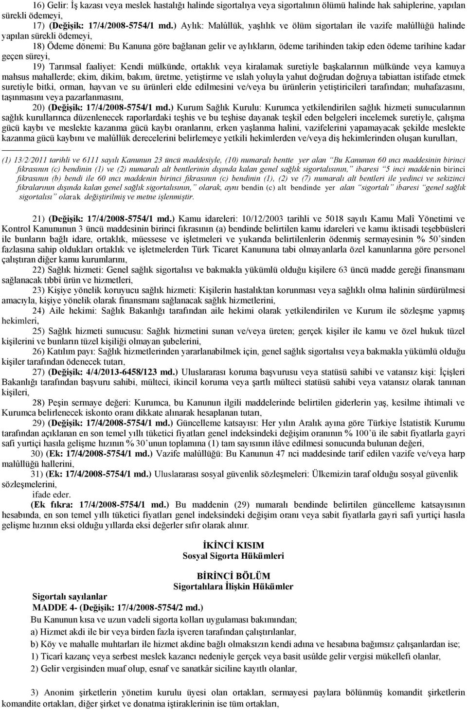 tarihine kadar geçen süreyi, 19) Tarımsal faaliyet: Kendi mülkünde, ortaklık veya kiralamak suretiyle başkalarının mülkünde veya kamuya mahsus mahallerde; ekim, dikim, bakım, üretme, yetiştirme ve