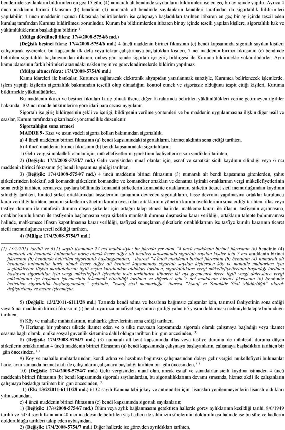 4 üncü maddenin üçüncü fıkrasında belirtilenlerin ise çalışmaya başladıkları tarihten itibaren en geç bir ay içinde tescil eden kuruluş tarafından Kuruma bildirilmesi zorunludur.