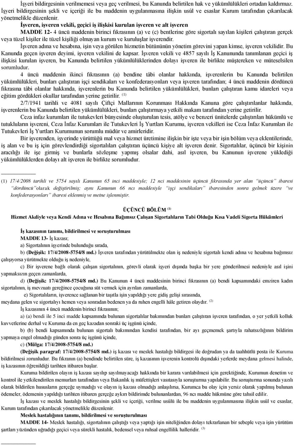 İşveren, işveren vekili, geçici iş ilişkisi kurulan işveren ve alt işveren MADDE 12-4 üncü maddenin birinci fıkrasının (a) ve (c) bentlerine göre sigortalı sayılan kişileri çalıştıran gerçek veya