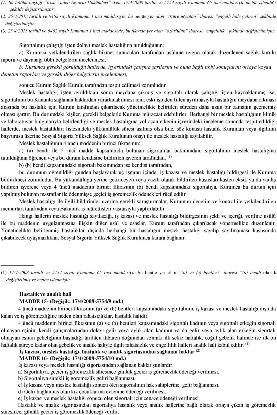 (3) 25/4/2013 tarihli ve 6462 sayılı Kanunun 1 inci maddesiyle, bu fıkrada yer alan özürlülük ibaresi engellilik şeklinde değiştirilmiştir.