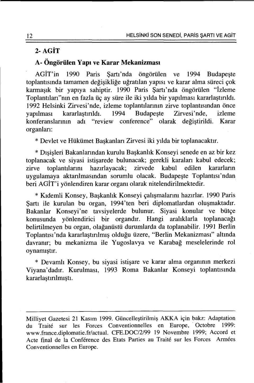 1992 Helsinki Zirvesi'nde, izleme toplantllannm zirve toplantlsmdan once yap1lmas1 kararla~tmld1. 1994 Budape~te Zirvesi'nde, izleme konferanslarmm ad1 "review conference" olarak degi~tirildi.