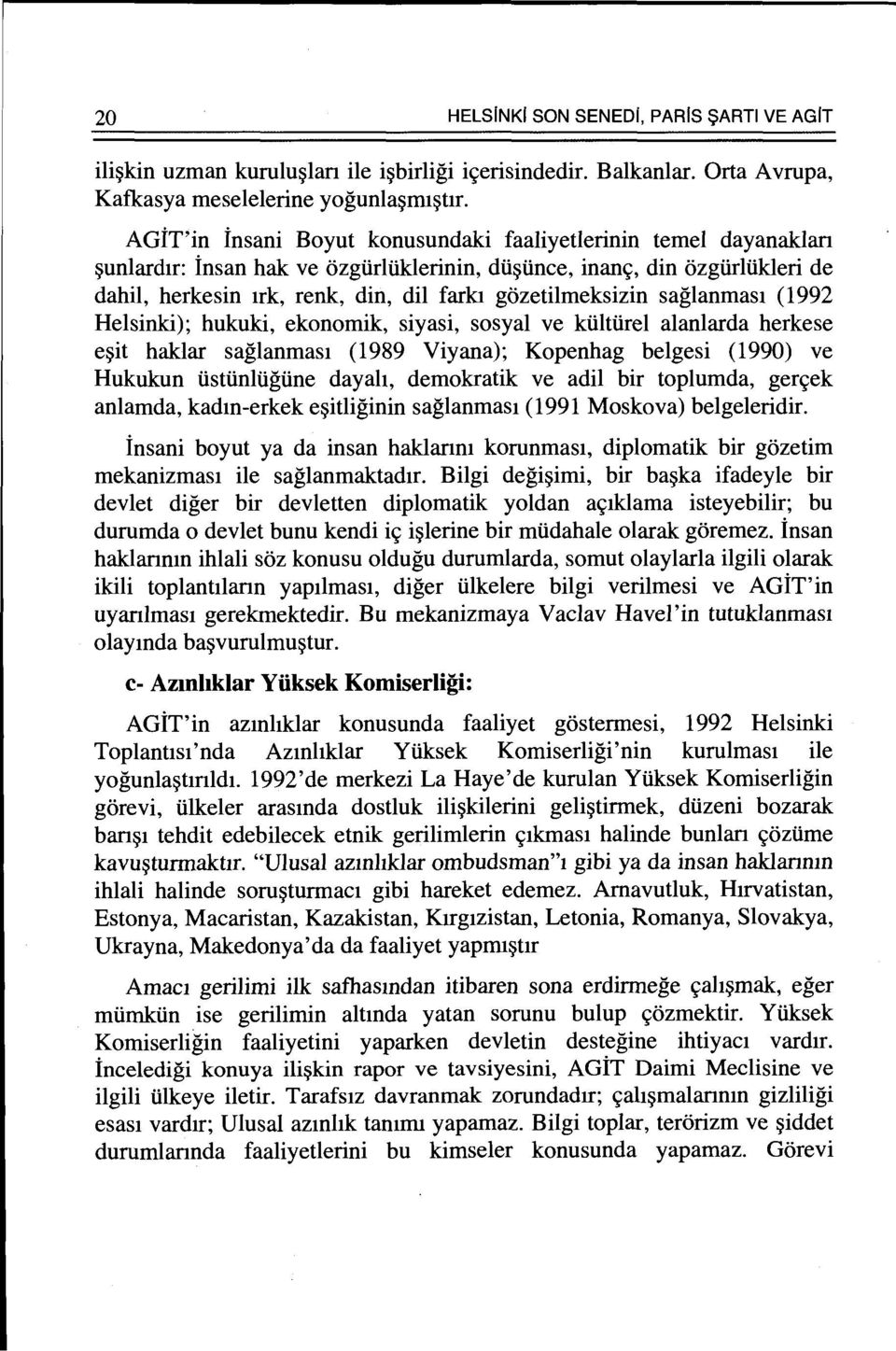 gozetilmeksizin saglanmas1 ( 1992 Helsinki); hukuki, ekonomik, siyasi, sosyal ve kiiltiirel alanlarda herkese e~it haklar saglanmas1 (1989 Viyana); Kopenhag belgesi (1990) ve Hukukun iistiinliigiine