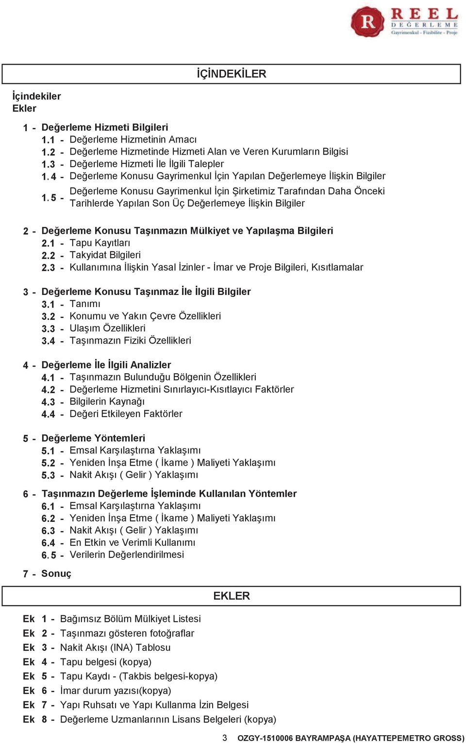 35 - Değerleme Konusu Gayrimenkul İçin Şirketimiz Tarafından Daha Önceki Tarihlerde Yapılan Son Üç Değerlemeye İlişkin Bilgiler 2-3 - 4-5 - 6-7 - Değerleme Konusu Taşınmazın Mülkiyet ve Yapılaşma