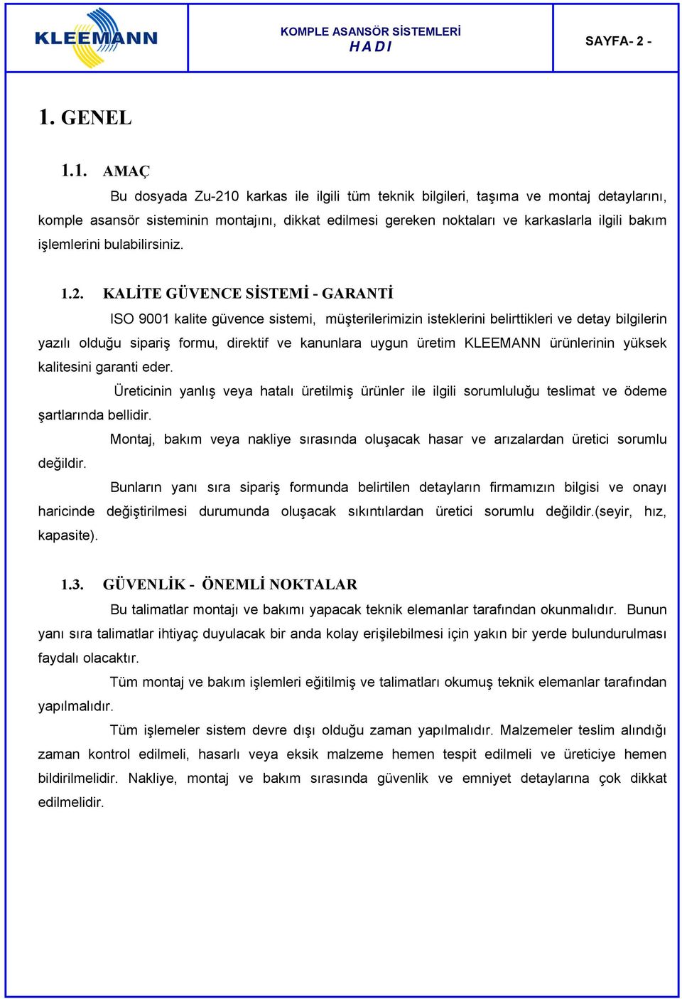 1. AMAÇ Bu dosyada Zu-210 karkas ile ilgili tüm teknik bilgileri, taşıma ve montaj detaylarını, komple asansör sisteminin montajını, dikkat edilmesi gereken noktaları ve karkaslarla ilgili bakım