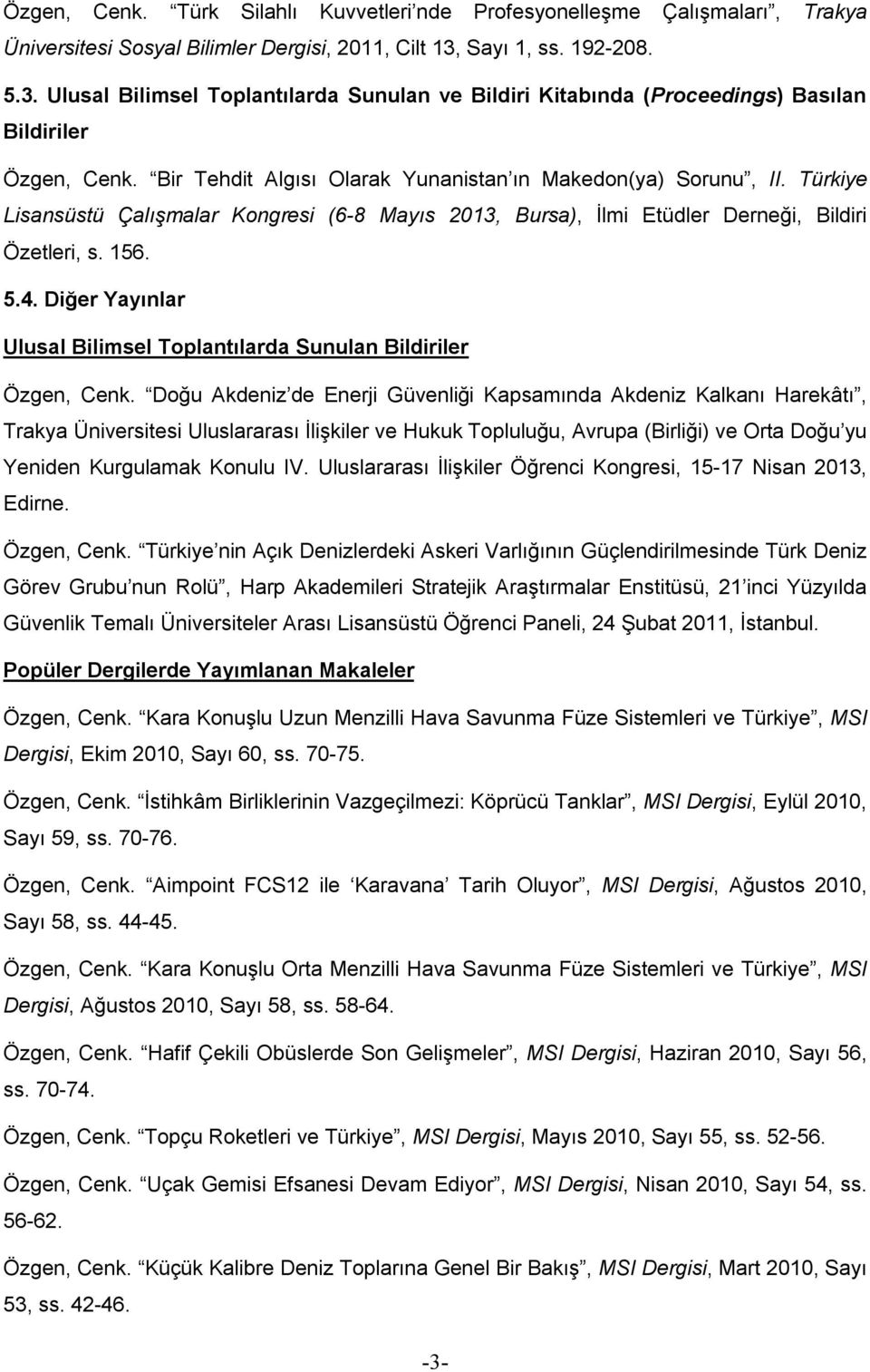 Türkiye Lisansüstü Çalışmalar Kongresi (6-8 Mayıs 2013, Bursa), İlmi Etüdler Derneği, Bildiri Özetleri, s. 156. 5.4. Diğer Yayınlar Ulusal Bilimsel Toplantılarda Sunulan Bildiriler Özgen, Cenk.