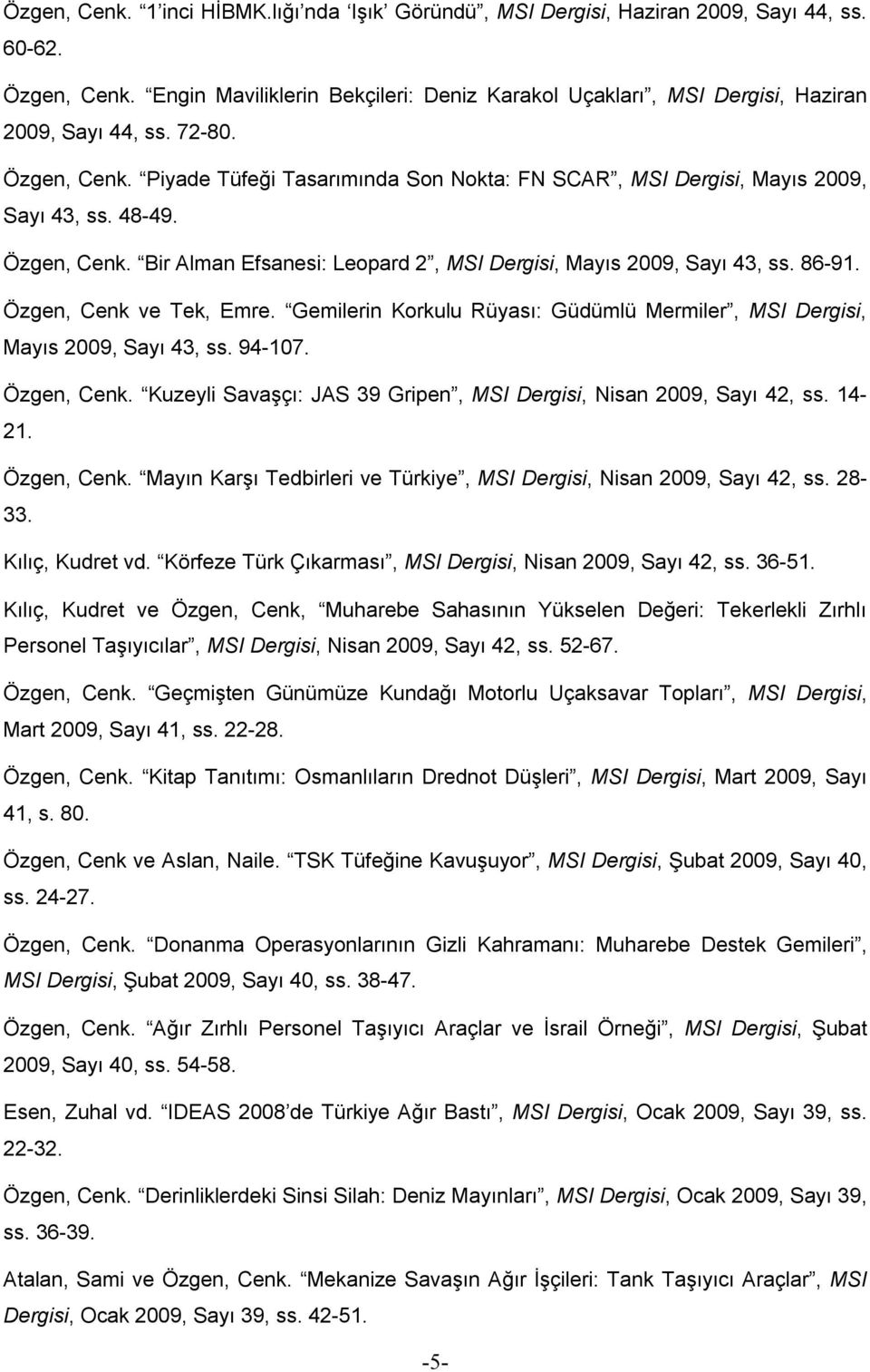 48-49. Özgen, Cenk. Bir Alman Efsanesi: Leopard 2, MSI Dergisi, Mayıs 2009, Sayı 43, ss. 86-91. Özgen, Cenk ve Tek, Emre.