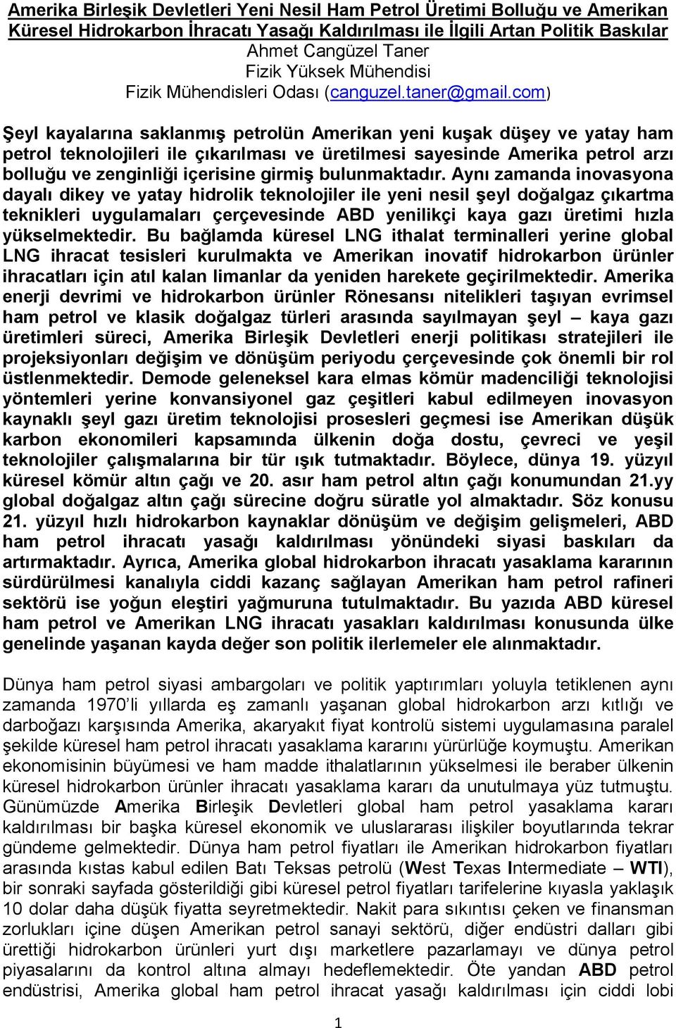 com) Şeyl kayalarına saklanmış petrolün Amerikan yeni kuşak düşey ve yatay ham petrol teknolojileri ile çıkarılması ve üretilmesi sayesinde Amerika petrol arzı bolluğu ve zenginliği içerisine girmiş