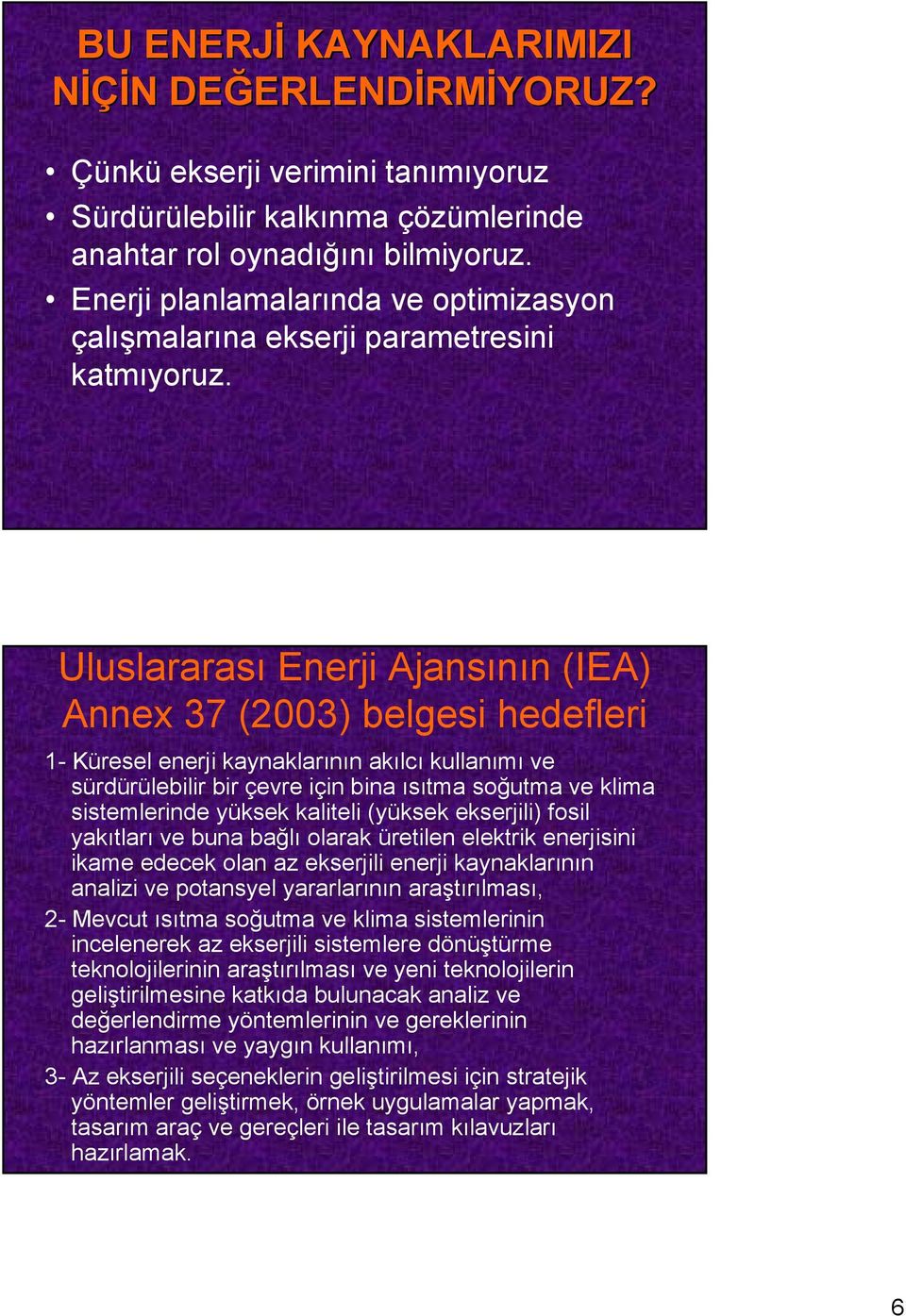 Uluslararası Enerji Ajansının (IEA) Annex 37 (2003) belgesi hedefleri 1- Küresel enerji kaynaklarının akılcı kullanımı ve sürdürülebilir bir çevre için bina ısıtma soğutma ve klima sistemlerinde