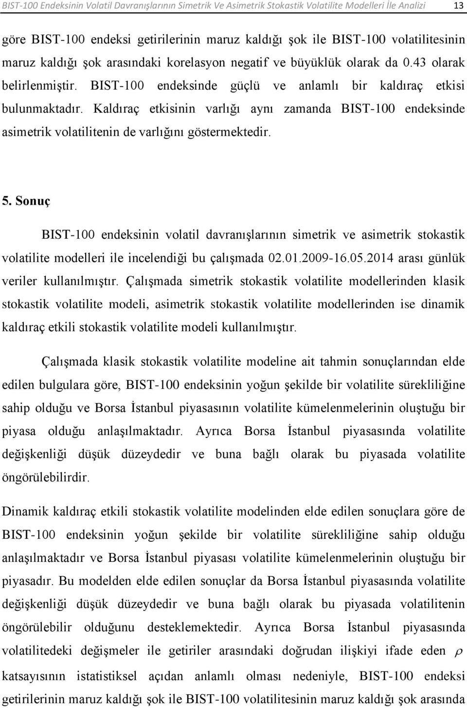 Kaldıraç ekisinin varlığı aynı zamanda BIST-100 endeksinde asimerik volailienin de varlığını gösermekedir. 5.