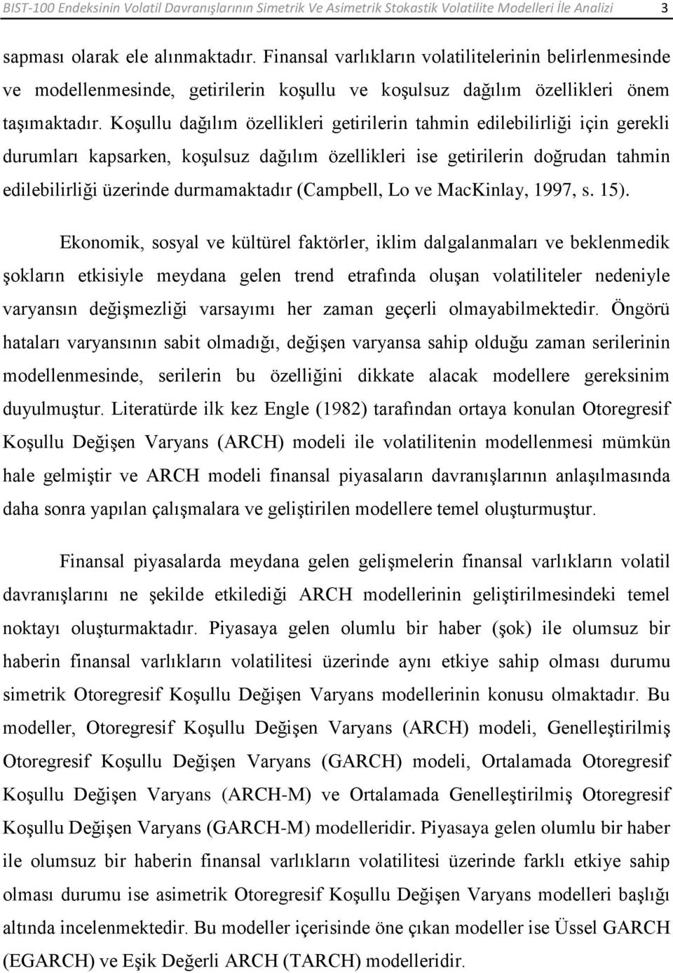 KoĢullu dağılım özellikleri geirilerin ahmin edilebilirliği için gerekli durumları kapsarken, koģulsuz dağılım özellikleri ise geirilerin doğrudan ahmin edilebilirliği üzerinde durmamakadır