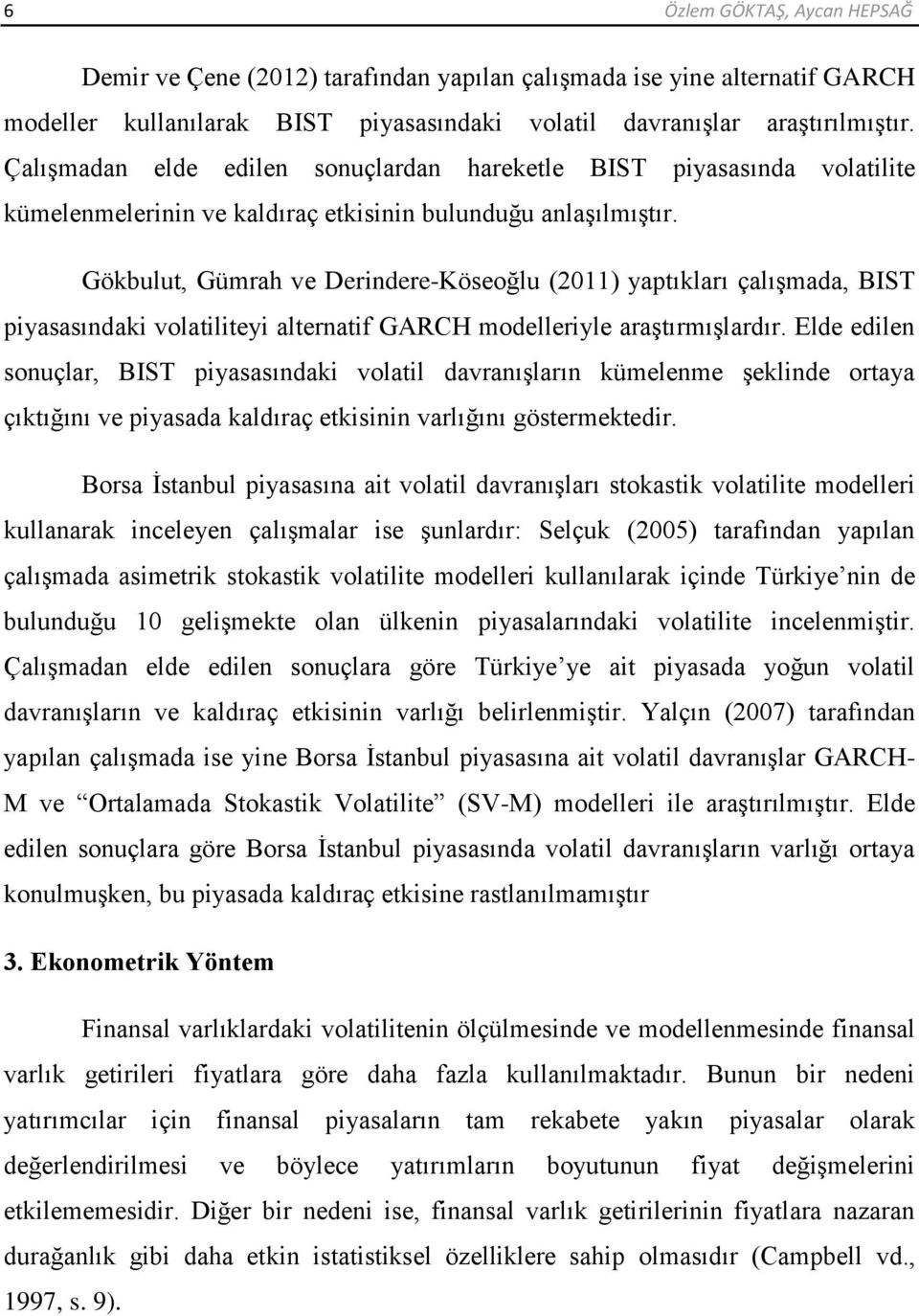 Gökbulu, Gümrah ve Derindere-Köseoğlu (011) yapıkları çalıģmada, BIST piyasasındaki volailieyi alernaif GARCH modelleriyle araģırmıģlardır.