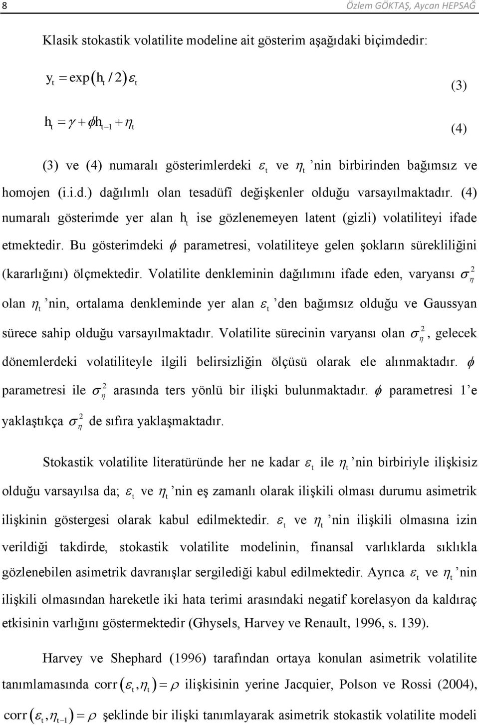 Volailie denkleminin dağılımını ifade eden, varyansı olan nin, oralama denkleminde yer alan den bağımsız olduğu ve Gaussyan sürece sahip olduğu varsayılmakadır.